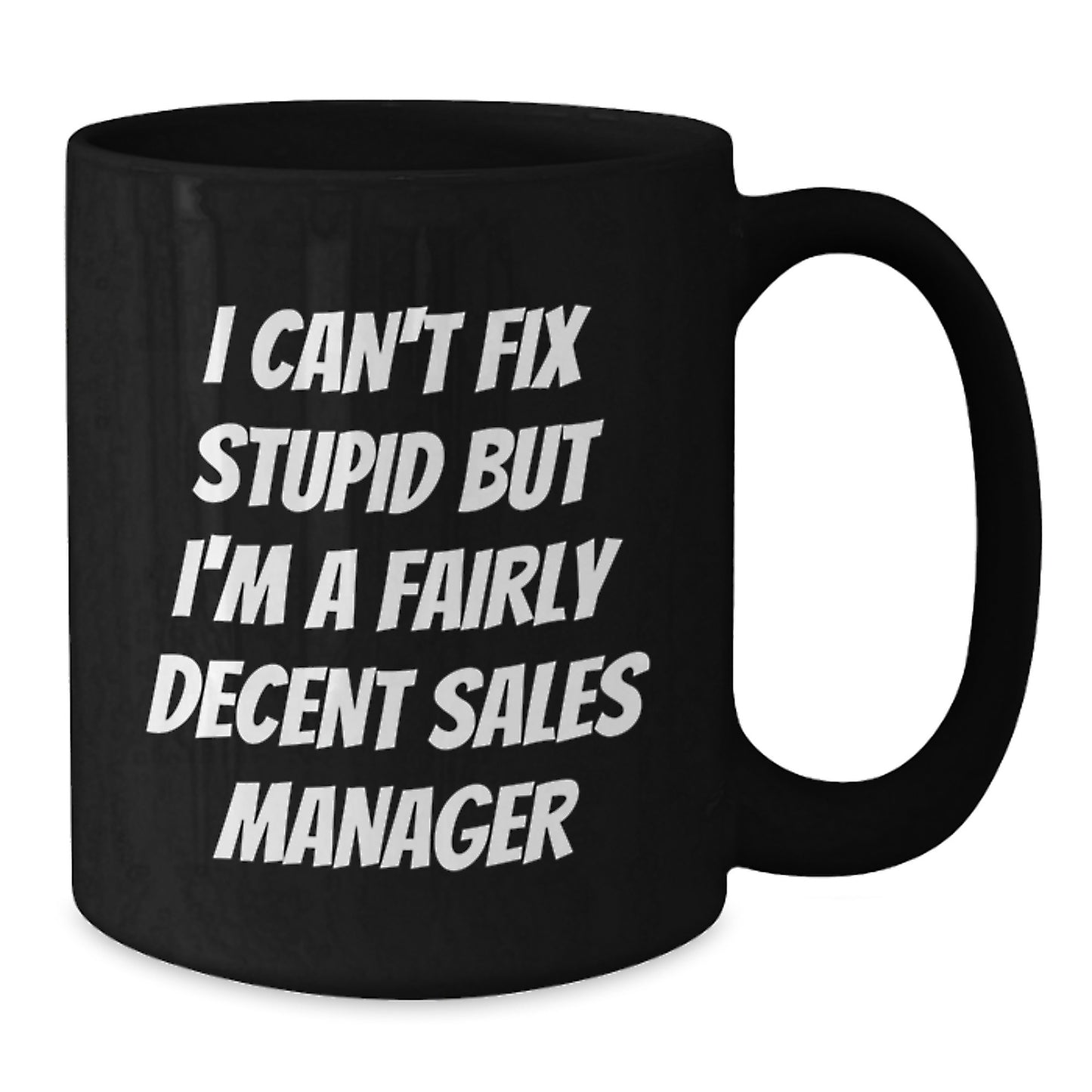 Funny Sales Manager Gifts for Men, Unique Graduation Unique Gifts for Sales Manager, Black Coffee Mug with I Can't Fix Stupid But I'm A Fairly Decent Sales Manager Quote, Gifts from Friends - Additional