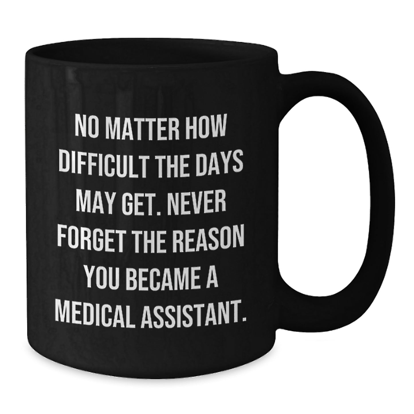 Medical Assistant Inspirational Graduation Unique Gifts from Friends - Funny Black Coffee Mug - Never Forget the Reason - Additional