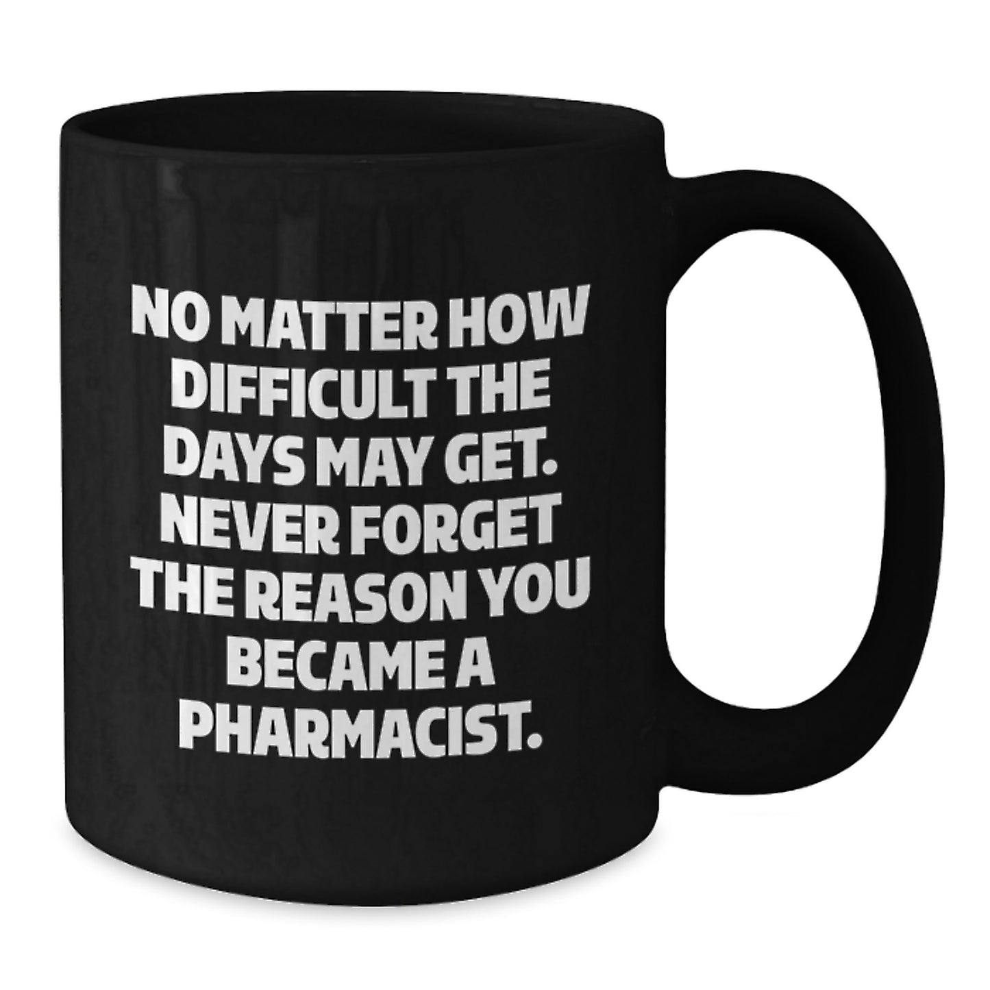 Inspirational Gifts from Family to Pharmacist Graduation Unique Mugs - Never Forget Reason - Funny Black Coffee Mug, Black Ceramic 11oz or 15oz - Additional