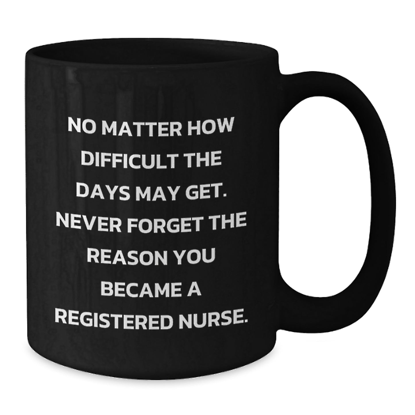 Funny Inspirational Gifts for Registered Nurse Friends from Family - Black Coffee Mug with No Matter How Difficult The Days May Get Quote - Additional