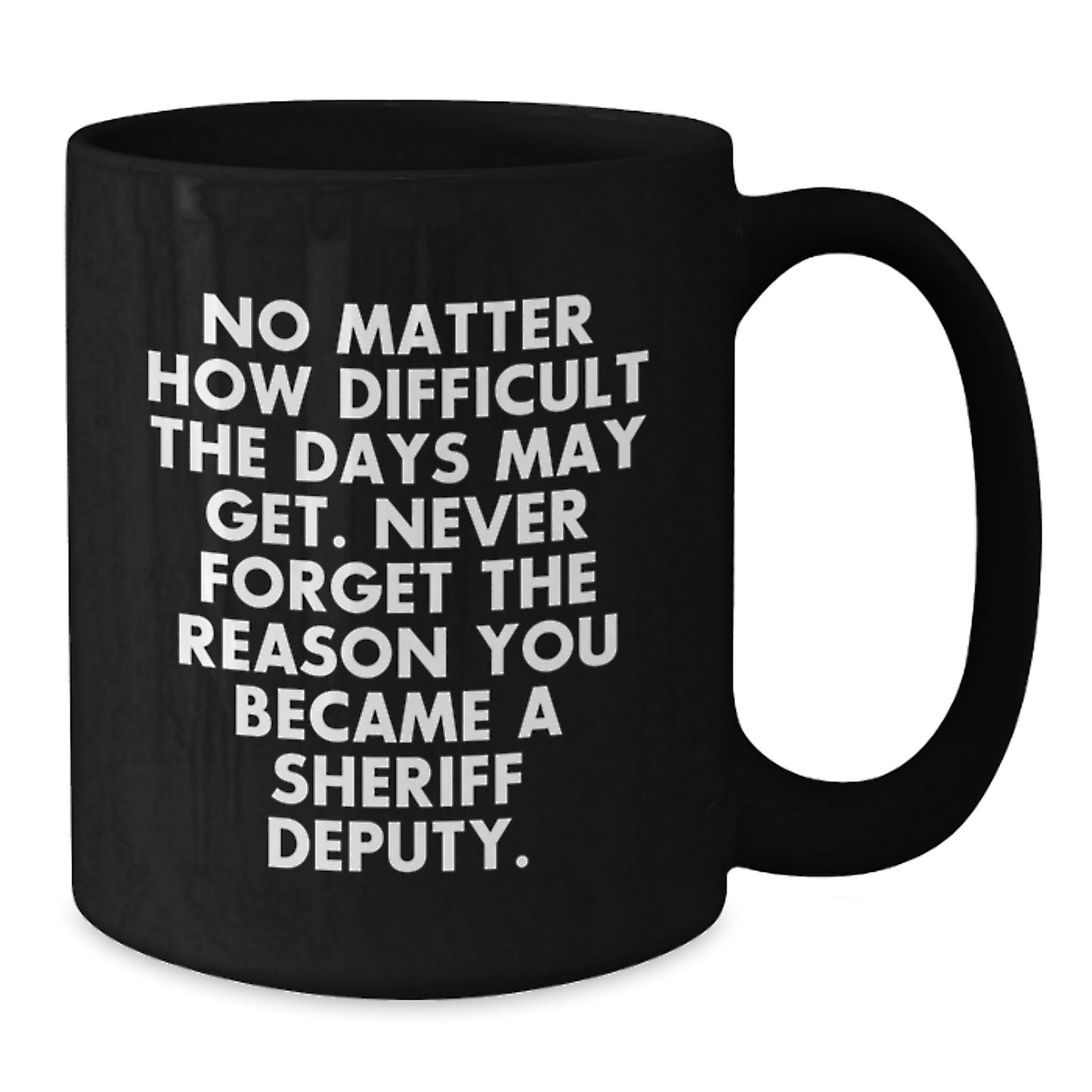 Sheriff Deputy Gifts for Men from Friends - Funny Black Coffee Mug for Graduation 'No Matter How Difficult The Days May Get' - Additional