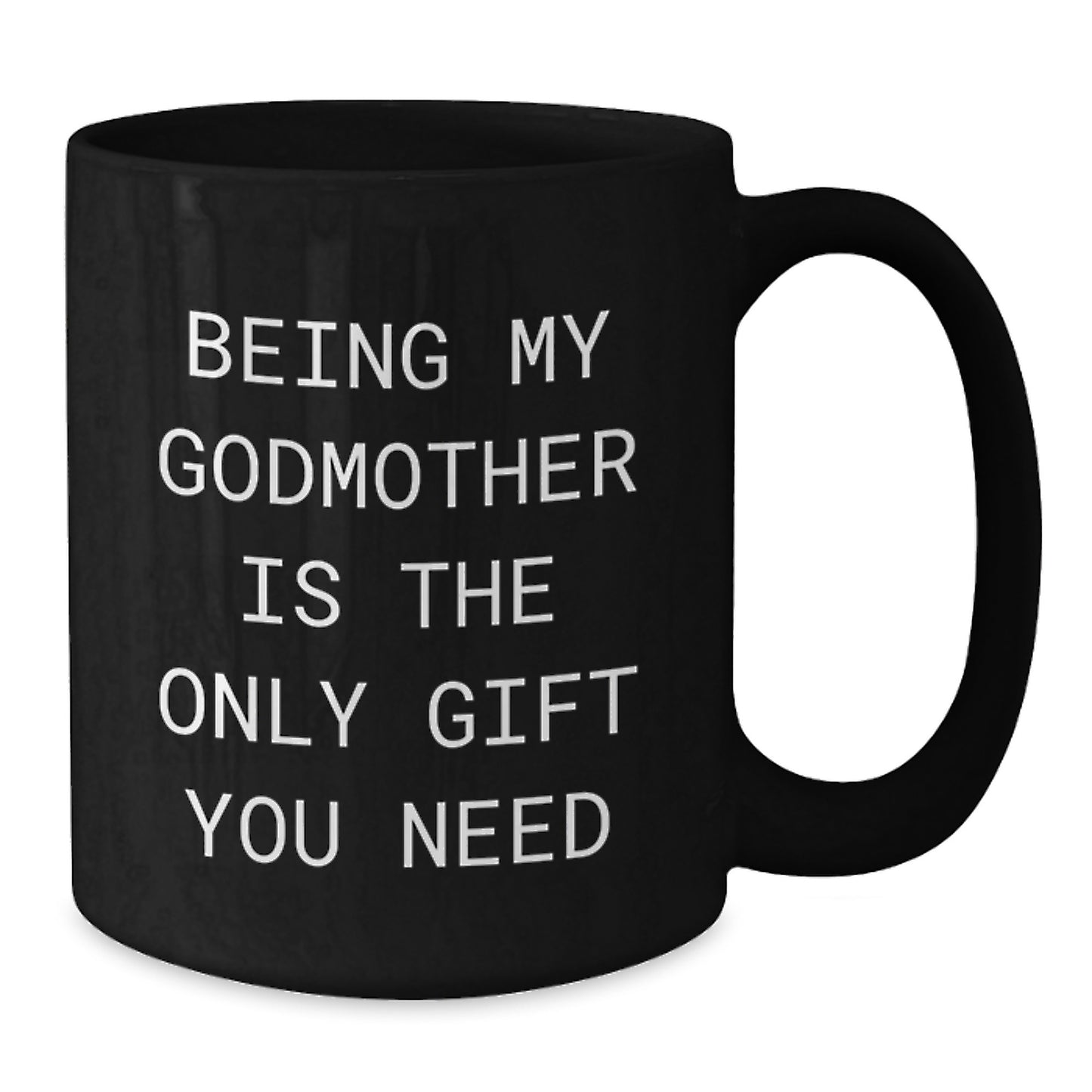 Funny Godmother Gifts from Men, Women, and Friends - Being My Godmother Is The Only Gift You Need, Black Coffee Mug - Additional