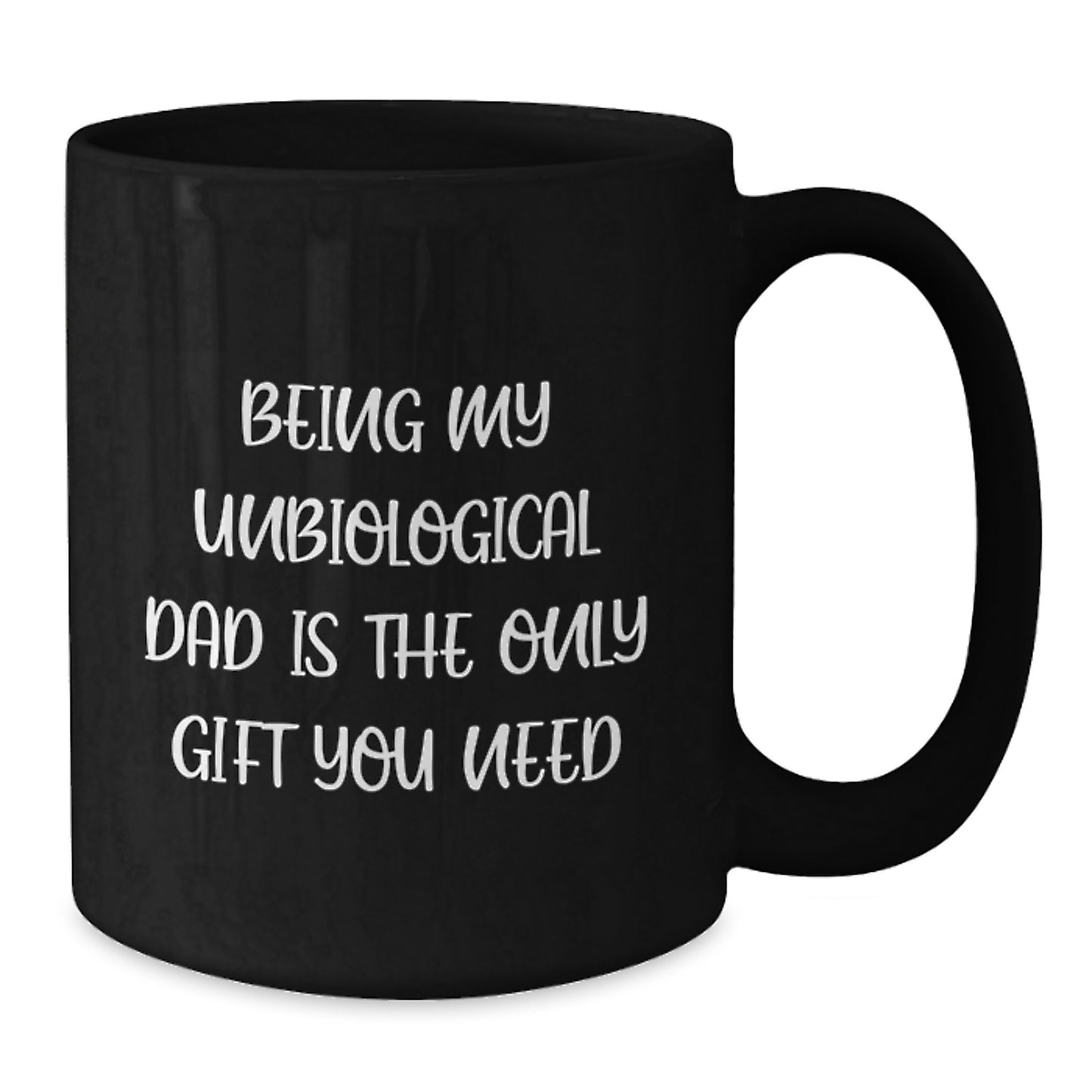 Gifts from Men for Unbiological Dad - Black Coffee Mug, Being My Unbiological Dad Is The Only Gift You Need, Funny Quote - Additional
