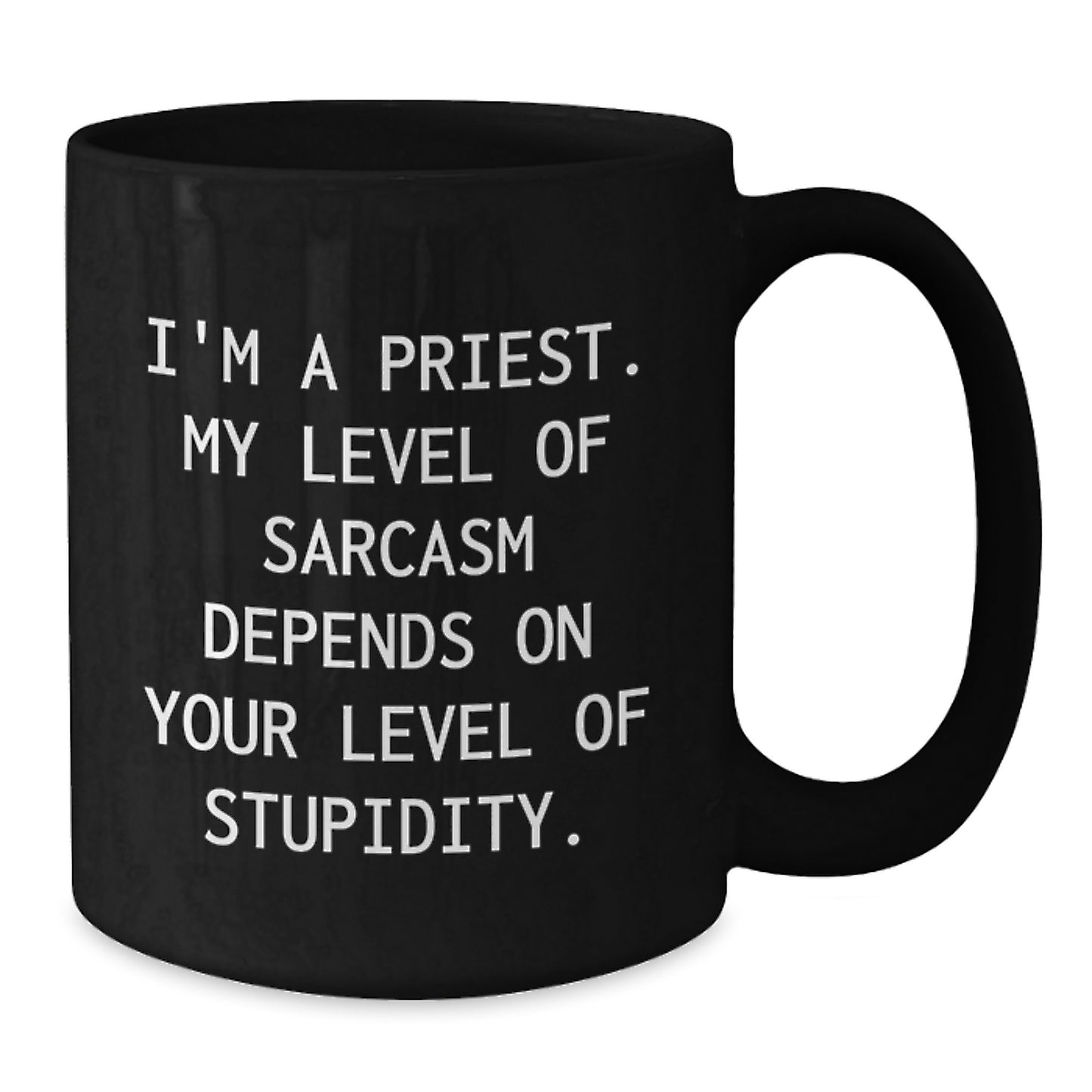 Funny Priest Gifts from Men - I'm A Priest. My Level Of Sarcasm Depends On Your Level Of Stupidity. Black Coffee Mug for Graduation Unique Gifts - Additional