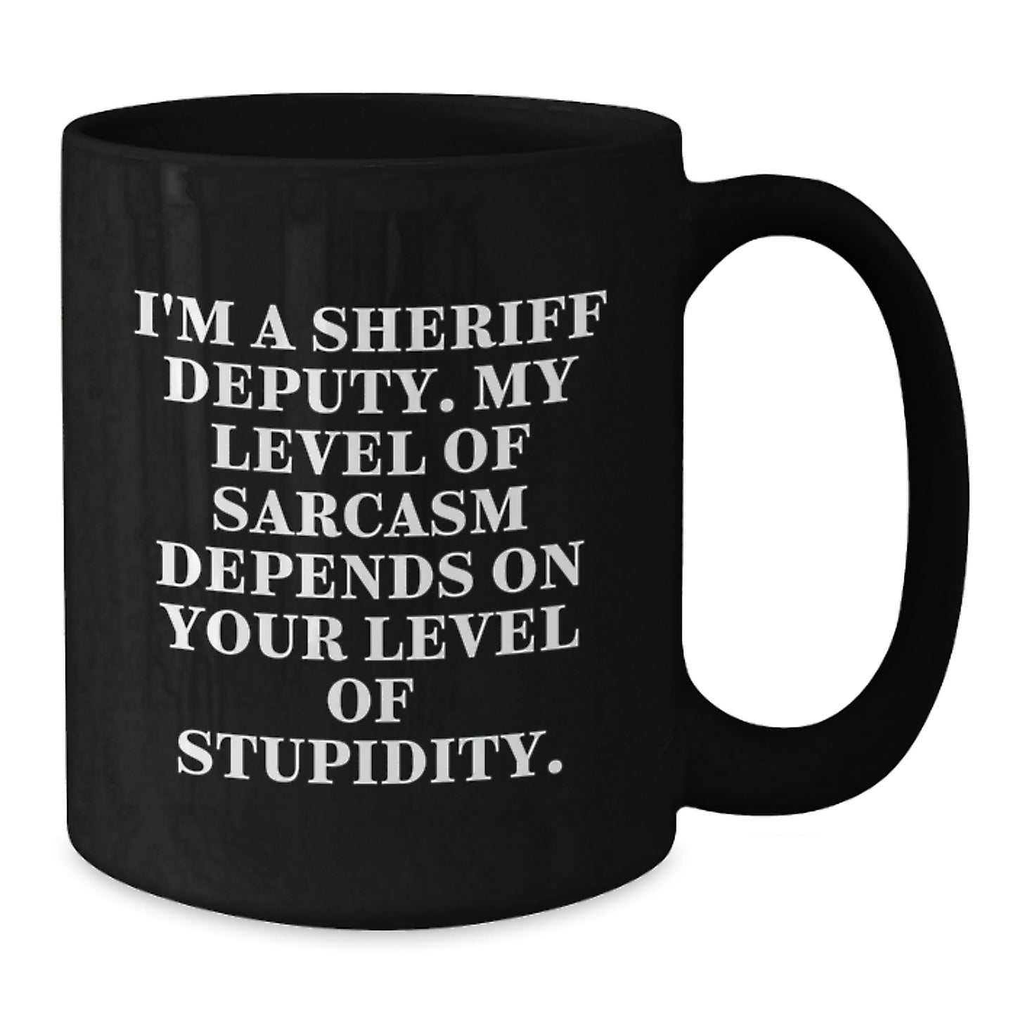Funny Sheriff Deputy Gifts, 'I'm A Sheriff Deputy. My Level Of Sarcasm Depends On Your Level Of Stupidity.' Black Coffee Mug for Sheriff Deputy Graduation Gifts from Men to Family - Additional