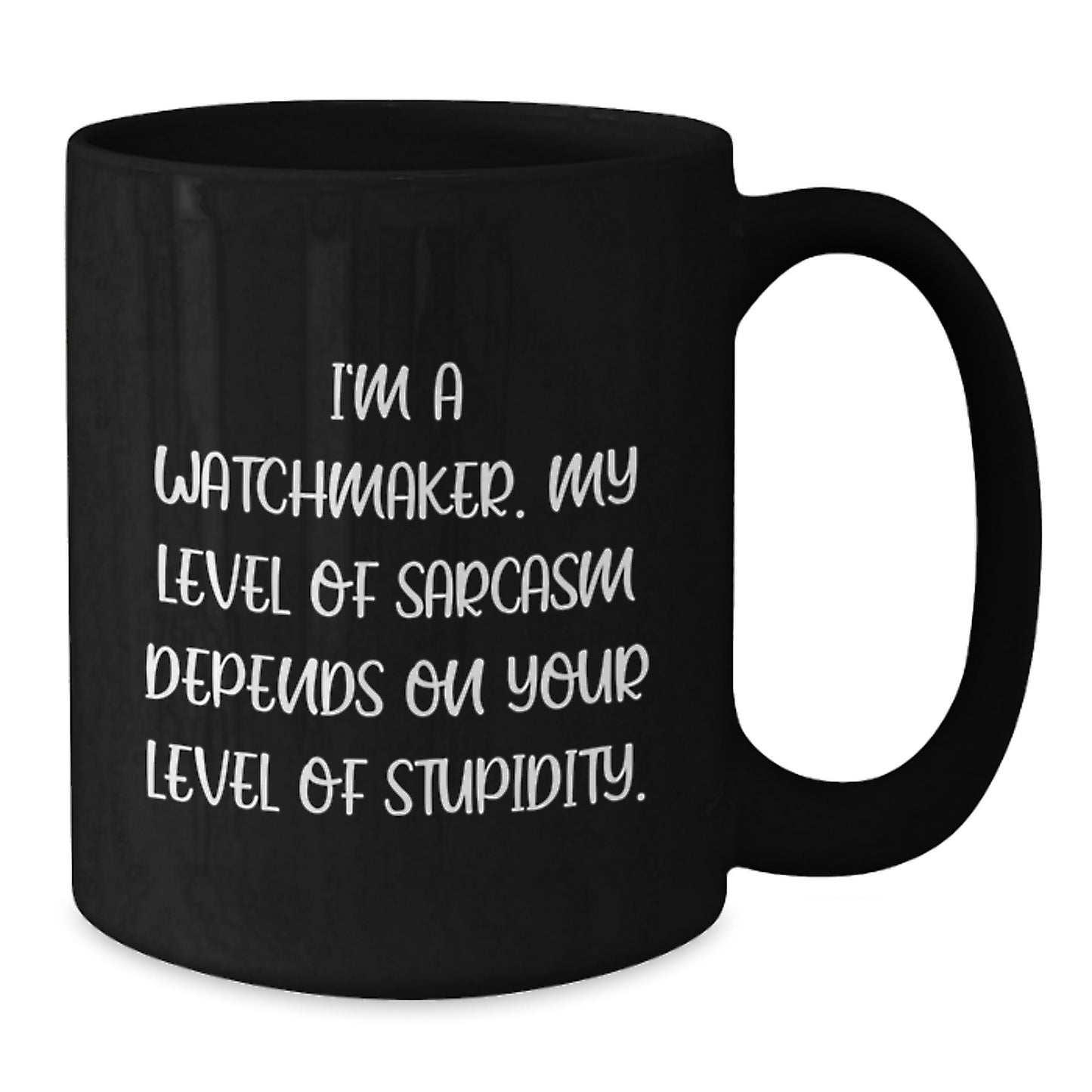 Funny Watchmaker Gifts from Friends, Unique Black Coffee Mug for Graduation Unique Gifts, I'm A Watchmaker, My Level Of Sarcasm Depends On Your Level Of Stupidity. - Additional