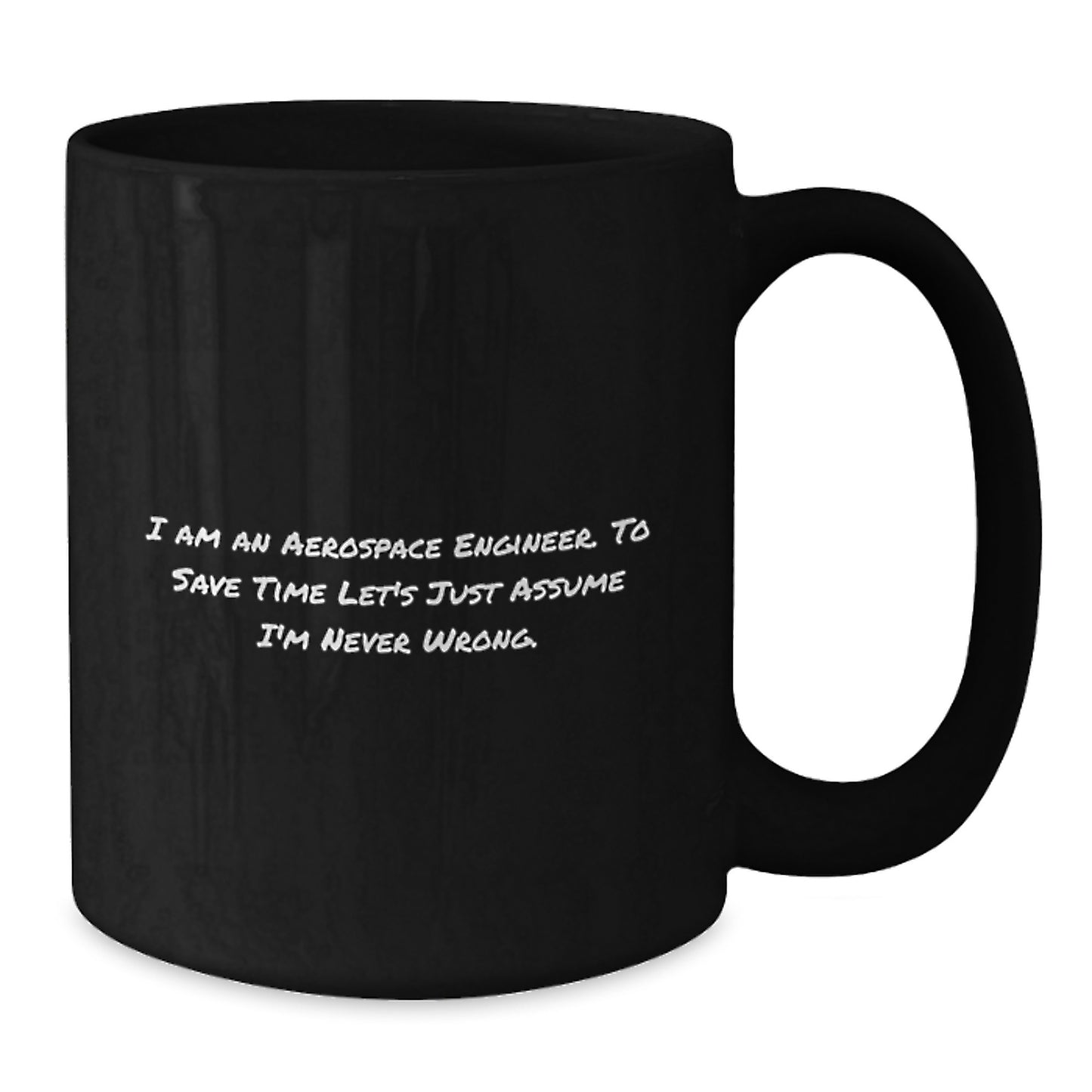 Aerospace Engineer Funny Gifts from Friends for Graduation - I Am An Aerospace Engineer. To Save Time Let's Just Assume I'm Never Wrong. Black Coffee Mug - Additional