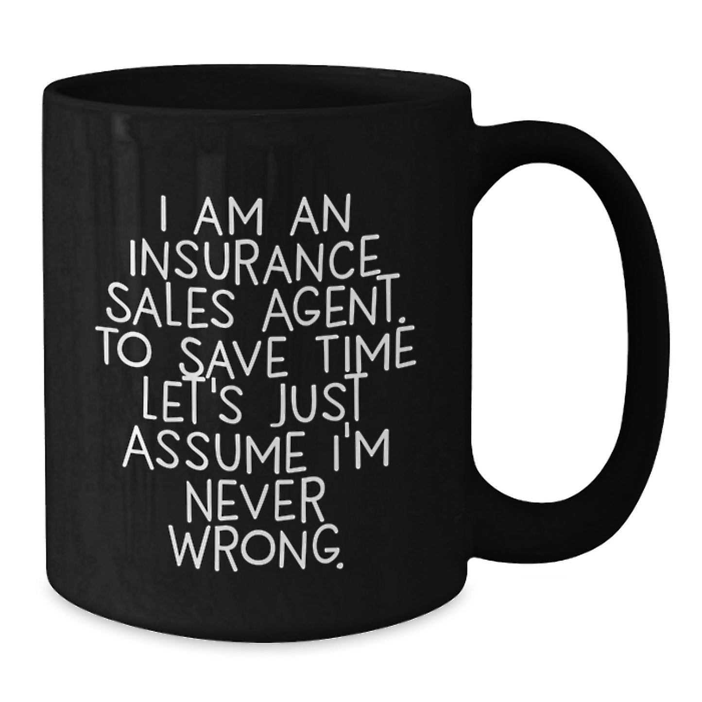 Insurance Sales Agent Humor Gifts from Family to Insurance Sales Agent - 'I Am An Insurance Sales Agent. To Save Time Let's Just Assume I'm Never Wrong.' Black Coffee Mug for Graduation Unique Gifts - Additional