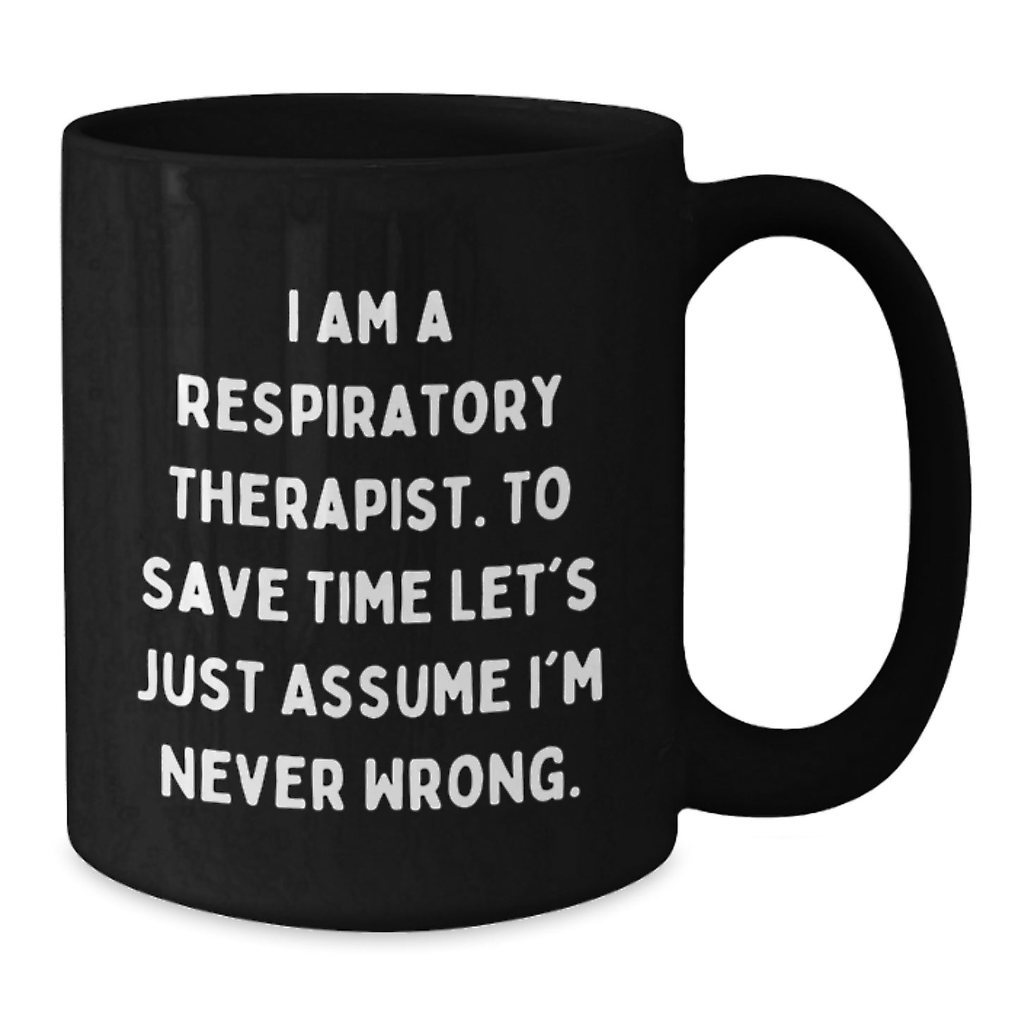Funny Respiratory Therapist Graduation Gifts, 'I Am A Respiratory Therapist. To Save Time Let's Just Assume I'm Never Wrong.' Black Coffee Mug for Men, Women, Coworkers, Family, Friends - Additional