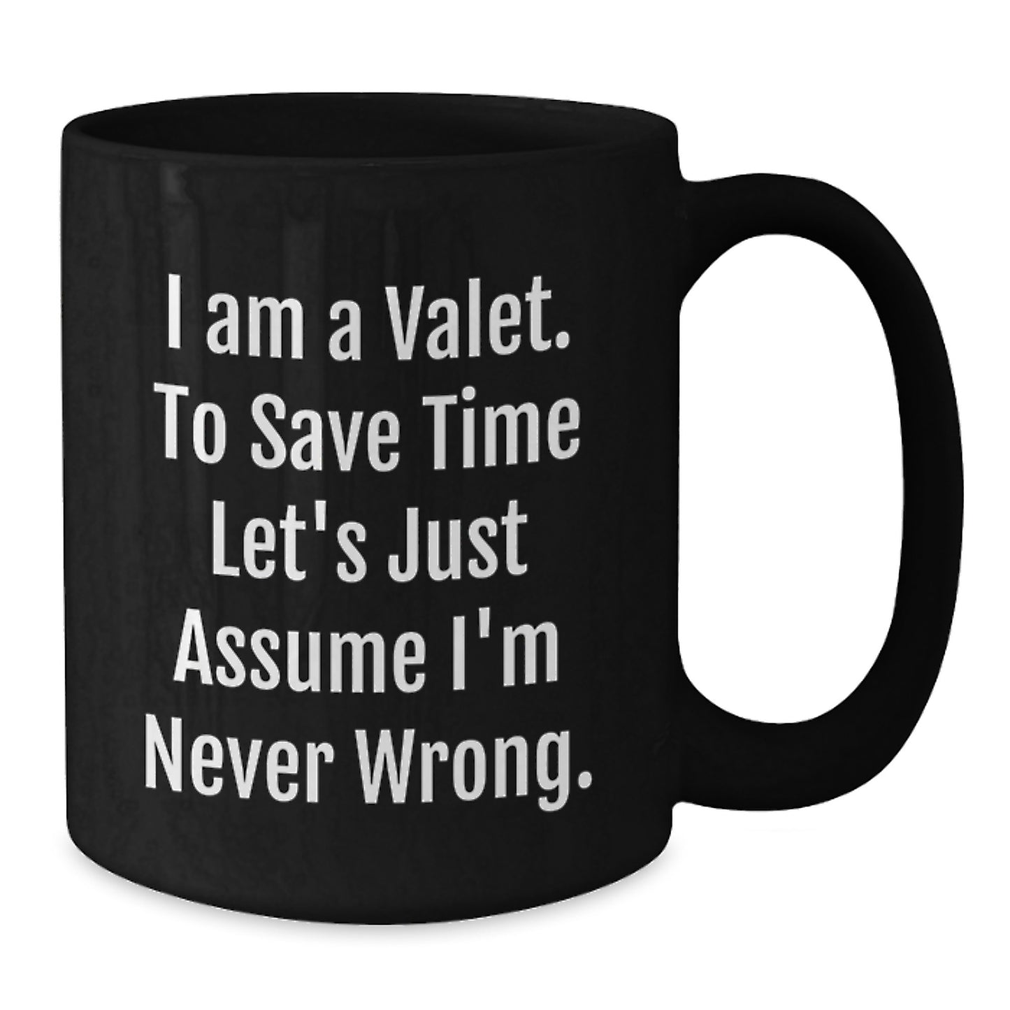 Funny Valet Gifts from Friends - Birthday Unique Valet Black Coffee Mug 'I Am A Valet. To Save Time Let's Just Assume I'm Never Wrong.' for Valet Enthusiasts - Additional