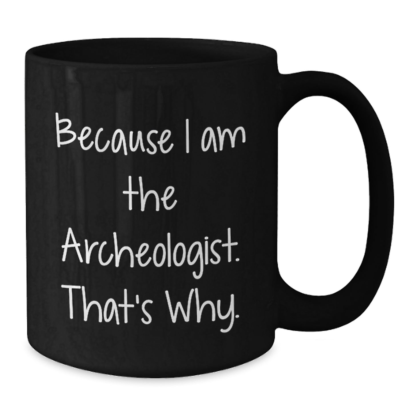 Funny Archeologist Black Coffee Mug Gifts from Friends for Him Because I Am The Archeologist. That's Why. Birthday Unique Gifts - Additional