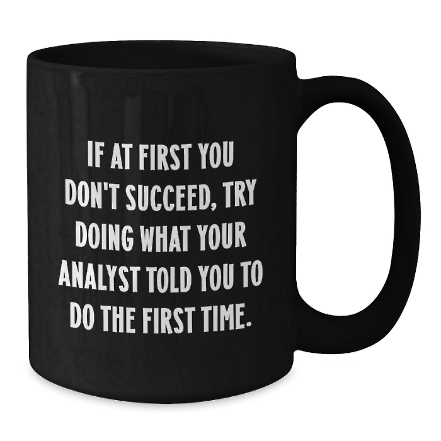 Funny Analyst Gifts from Friends, Unique Graduation Mugs for Men, 'If At First You Don't Succeed, Try Doing What Your Analyst Told You To Do The First Time' Black Coffee Mug for Coworkers, Family - Additional