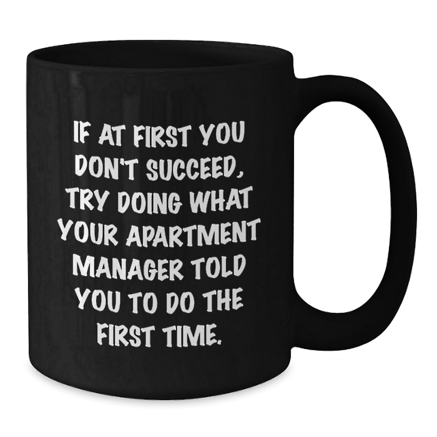 Funny Apartment Manager Gifts from Friends - If At First You Don't Succeed, Try Doing What Your Apartment Manager Told You To Do The First Time. Black Coffee Mug for Apartment Manager's Birthday - Additional
