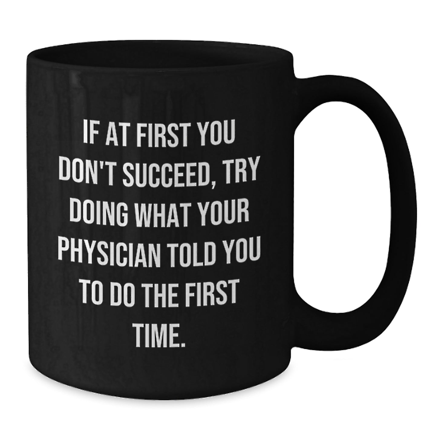 Funny Physician Gifts from Friends, Inspirational Quotes on Black Coffee Mug for Birthday, If At First You Don't Succeed, Try Doing What Your Physician Told You To Do The First Time. - Additional