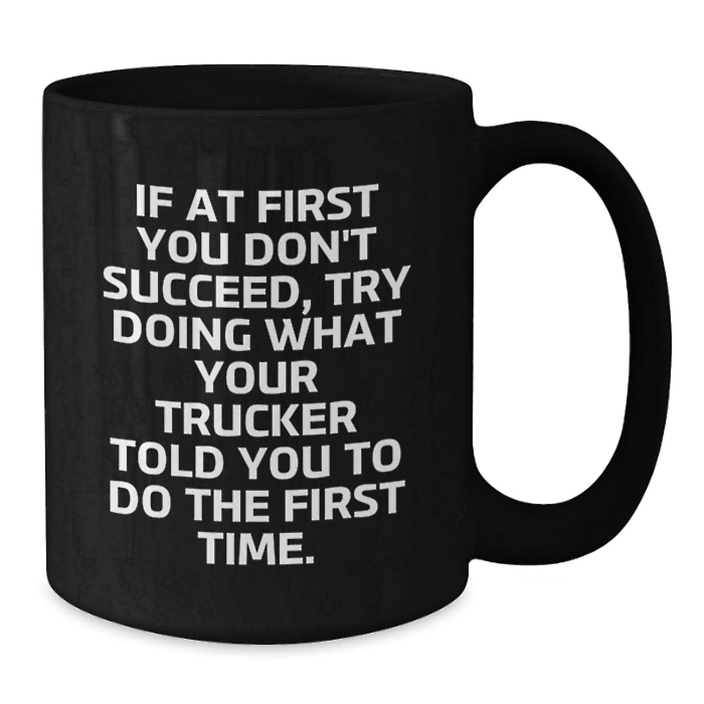Funny Trucker Gifts, Black Coffee Mug for Men, Gifts from Friends to Graduating Trucker, Try Doing What Your Trucker Told You To Do First Time, Inspirational Motivational Mug - Additional