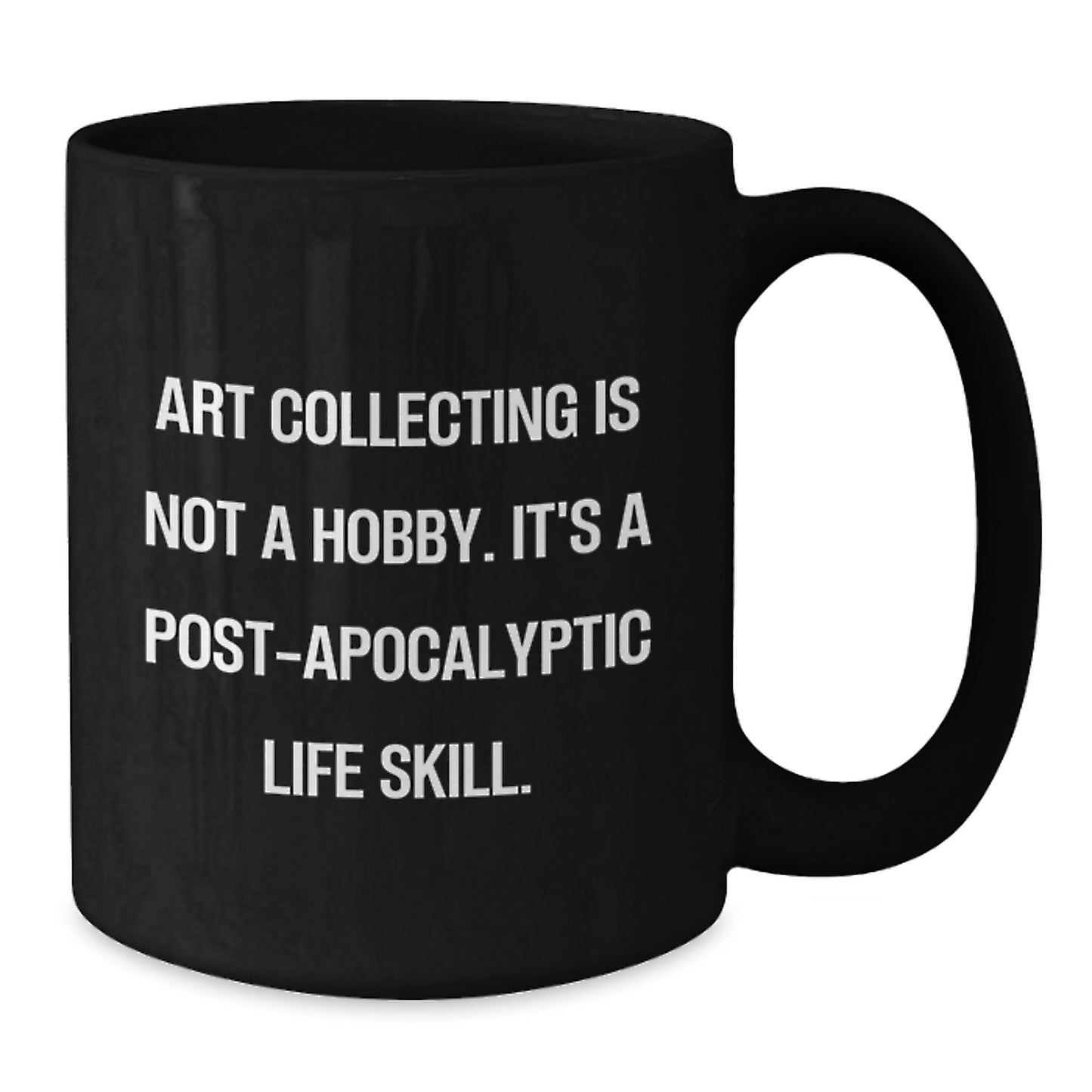 Art Collecting Gifts from Friends to Family, Black Coffee Mug - 'Art Collecting Is Not A Hobby. It's A Post-apocalyptic Life Skill.' Quote, Birthday Unique Gifts - Additional