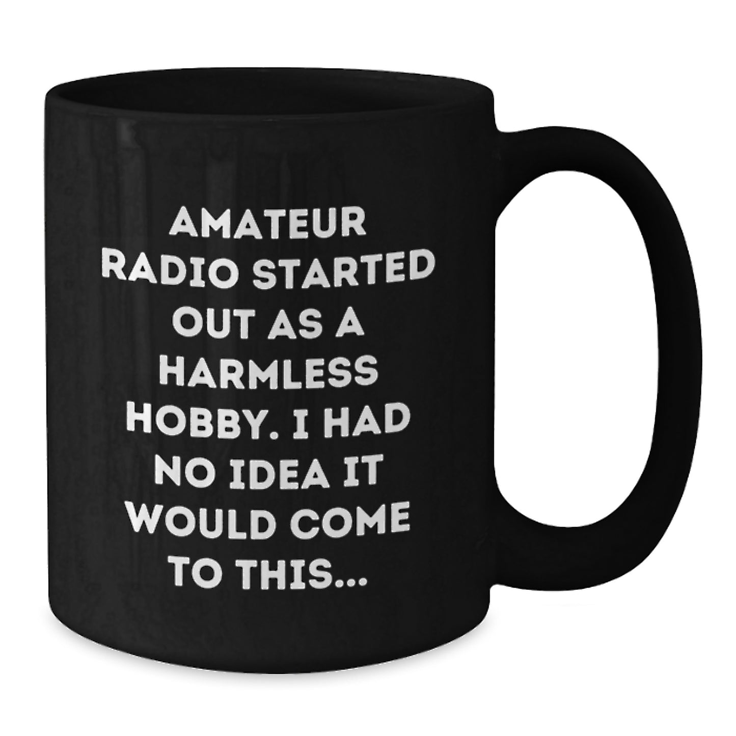 Funny Amateur Radio Gifts for Men Women Friends Coworkers Family, 'Amateur Radio Started Out As A Harmless Hobby. I Had No Idea It Would Come To This...' Black Coffee Mug, Graduation Unique Gifts - Additional