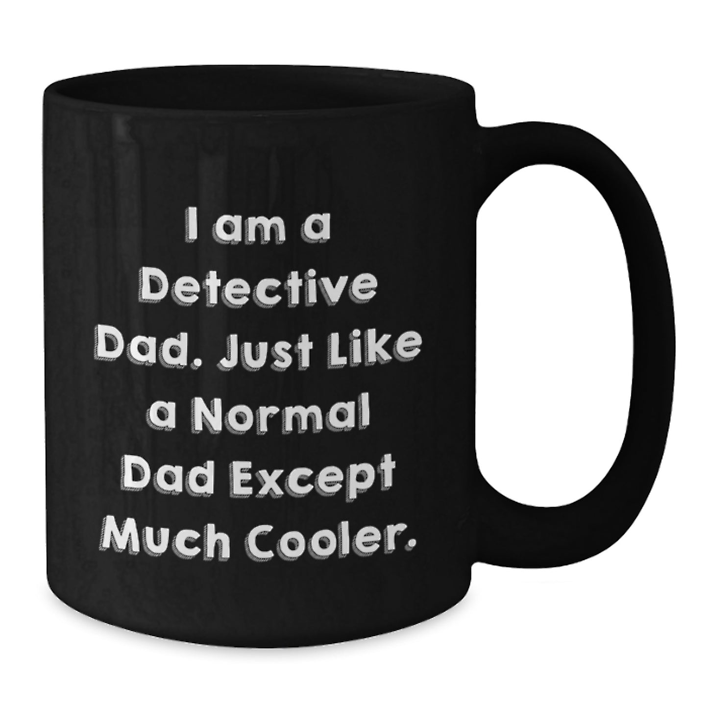 Funny Detective Dad Gifts for Men - I Am A Detective Dad, Just Like A Normal Dad Except Much Cooler - Black Coffee Mug for Graduation - Additional