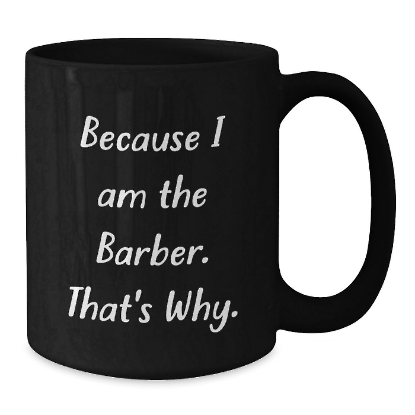 Funny Barber Gifts from Men to Friends - Because I Am The Barber. That's Why. Black Coffee Mug for Birthday Unique Gifts - Additional