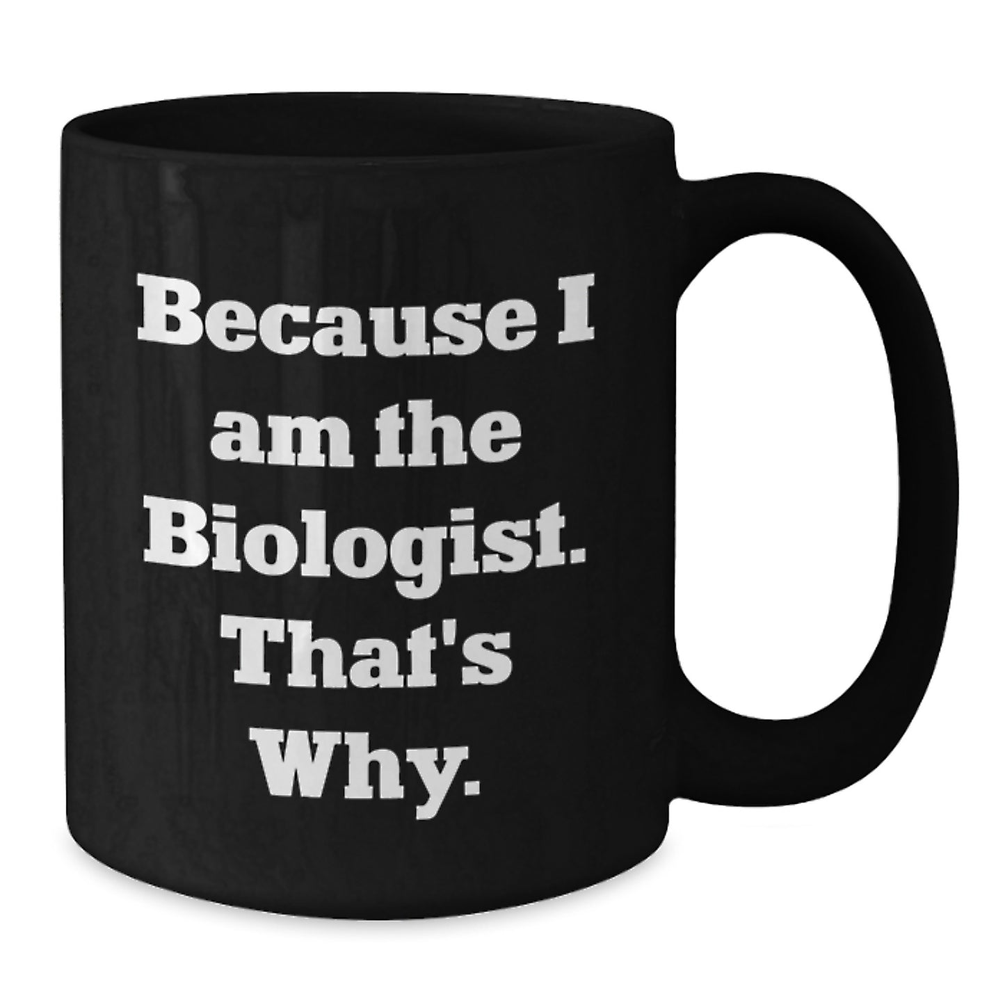 Funny Biologist Gifts Because I Am The Biologist. That's Why. Black Coffee Mug for Birthday from Friends - Additional