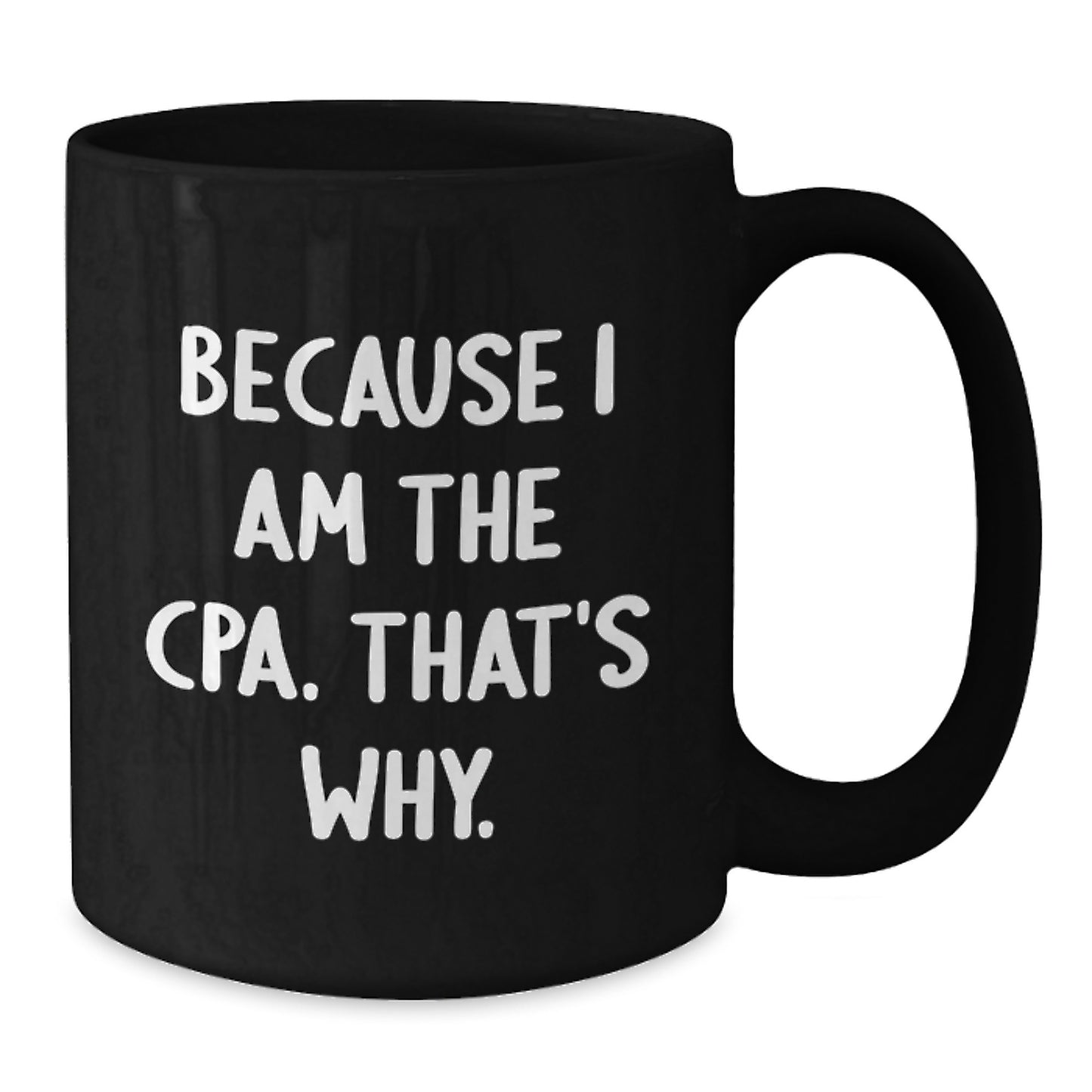Funny CPA Gifts for Birthday, Black Coffee Mug with 'Because I Am The Cpa. That's Why.' Quote, Gifts from Friends - Additional