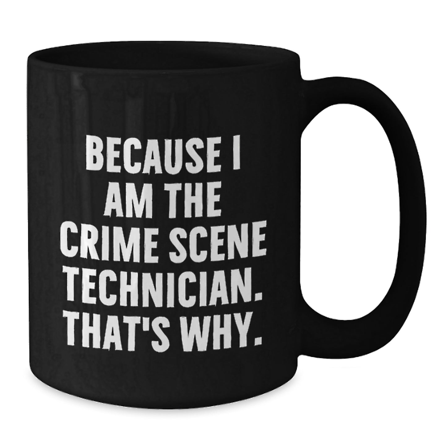 Crime Scene Technician Humor Gift for Men - Because I Am The Crime Scene Technician. That's Why. - Black Coffee Mug, Birthday Unique Presents from Friends, Coworkers, Family - Additional