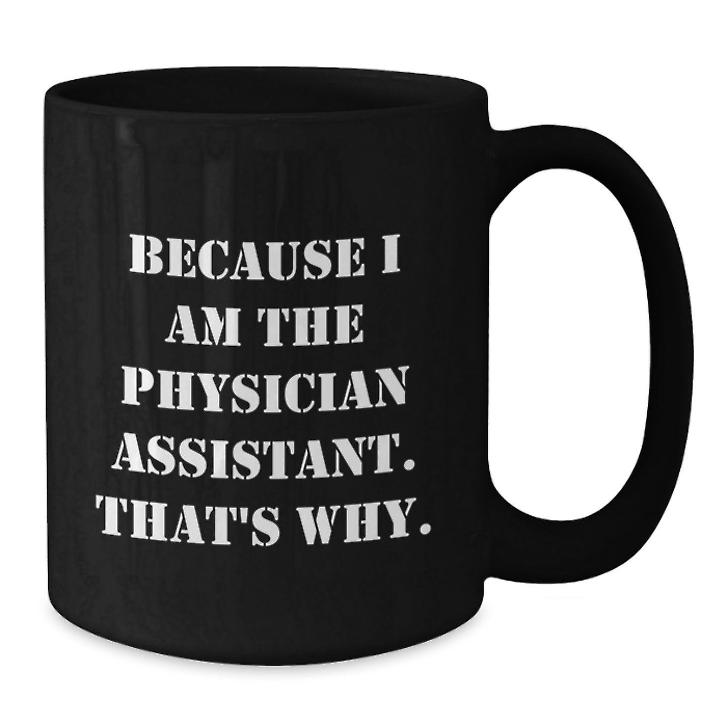 Funny Physician Assistant Gifts from Friends for Birthday - Because I Am The Physician Assistant. That's Why. Black Coffee Mug - Additional