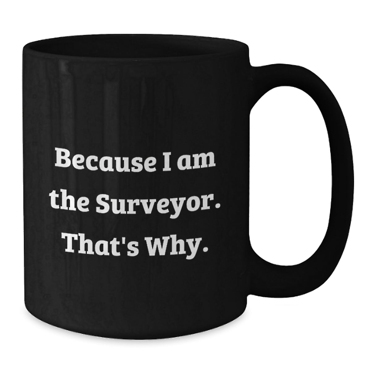 Surveyor Gift For Him - Inspiring Keepsake Black Coffee Mug - Because I - Additional
