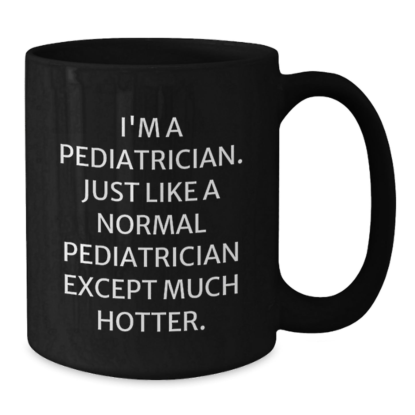 Funny Pediatrician Gifts from Men to Women Friends Family Christmas Unique Ideas - Black Coffee Mug - 'I'm A Pediatrician. Just Like A Normal Pediatrician Except Much Hotter.' - Additional