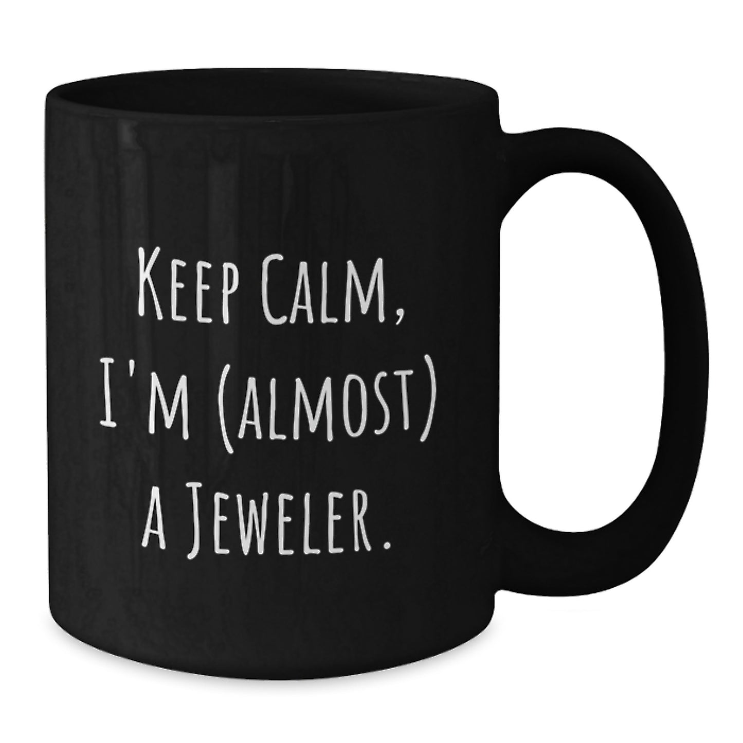 Funny Jeweler Gifts - Keep Calm, I'm (almost) A Jeweler. - Birthday Unique Gifts from Friends to Family - 11oz or 15oz Black Coffee Mug - Additional