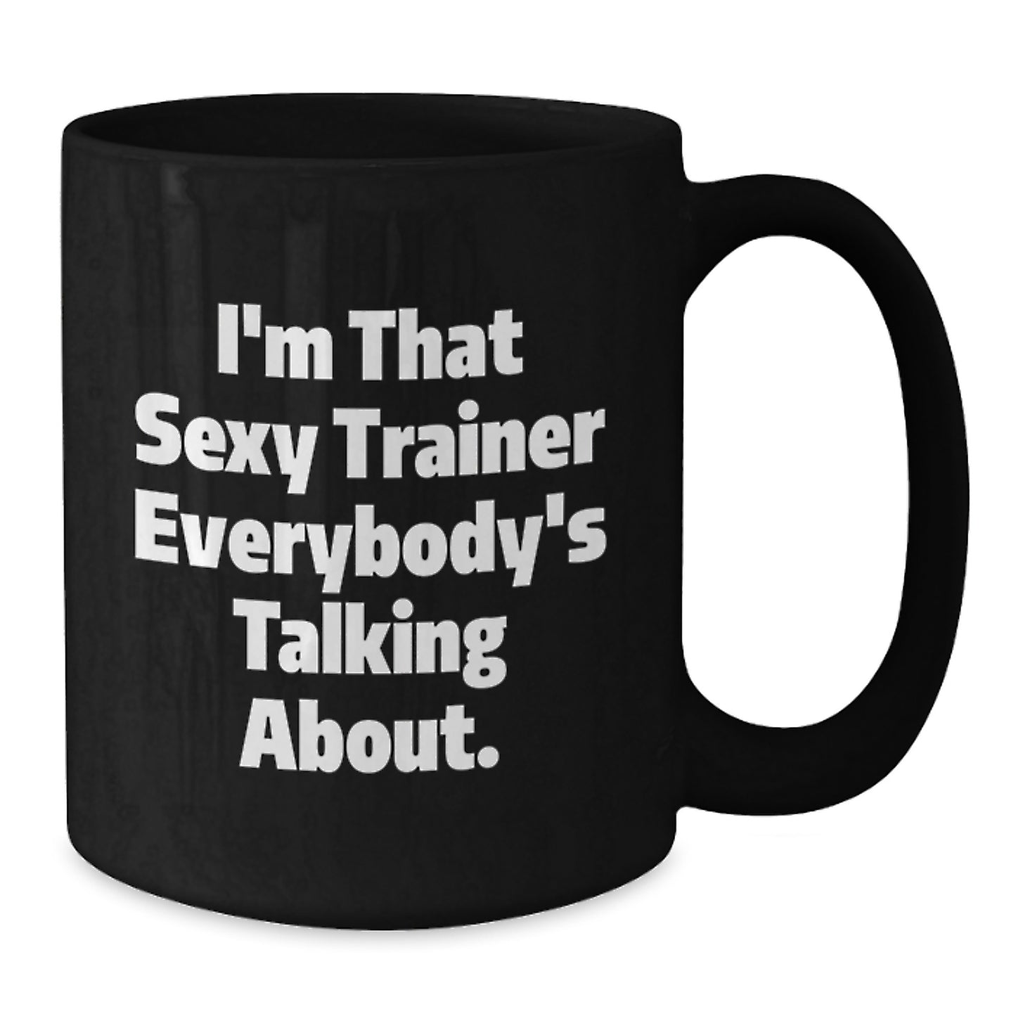Funny Trainer Gifts from Friends Birthday Unique Black Coffee Mug I'm That Sexy Trainer Everybody's Talking About. - Additional