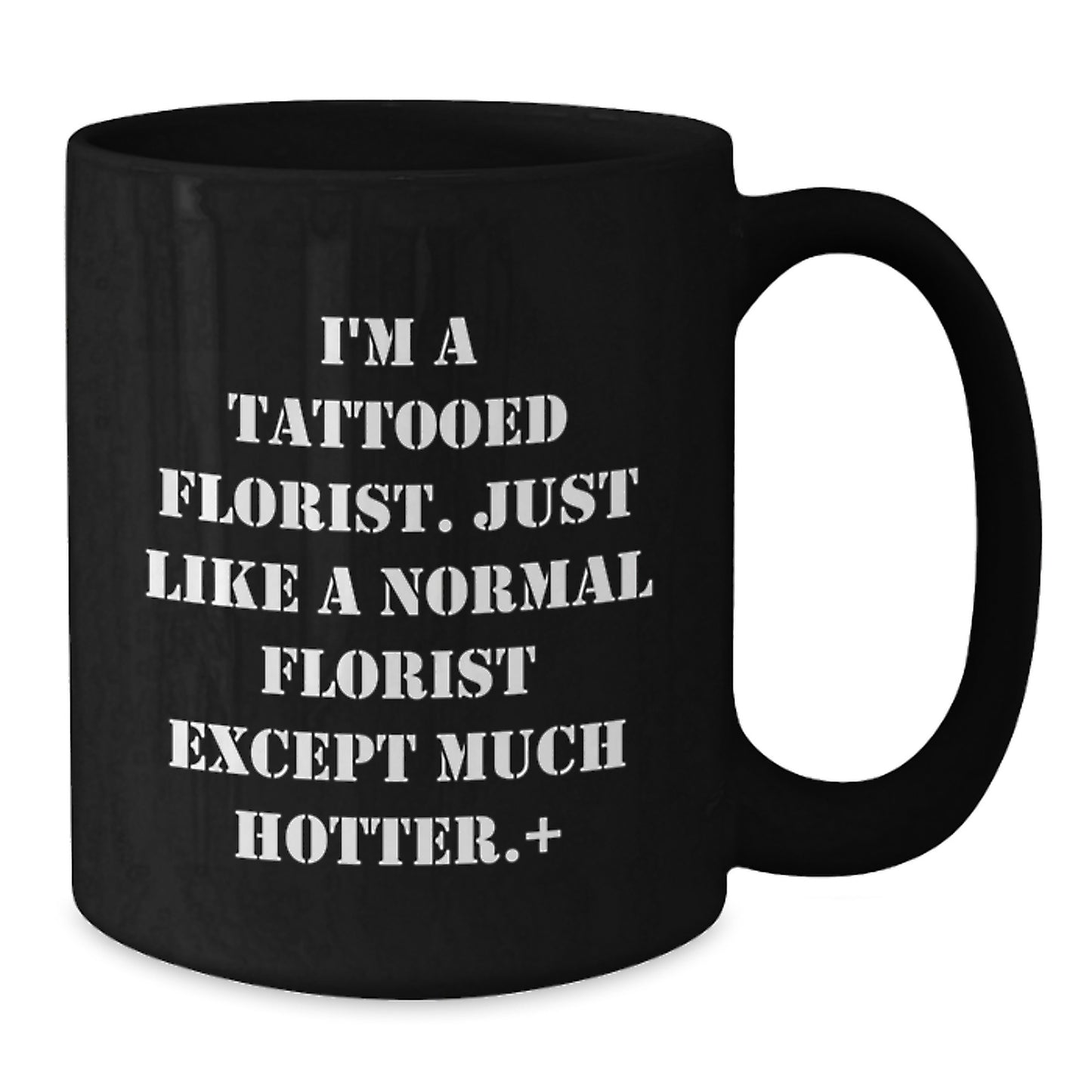 Florist Fun Gifts from Friends - I'm A Tattooed Florist. Just Like A Normal Florist Except Much Hotter.+, Black Coffee Mug for Birthday - Additional