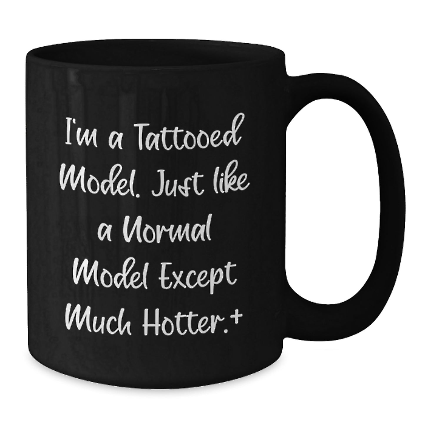 Funny Model Gifts from Friends - I'm A Tattooed Model Except Much Hotter+ Black Coffee Mug for Men, Women, Family, and Model Enthusiasts - Unique Christmas Unique Gifts - Additional