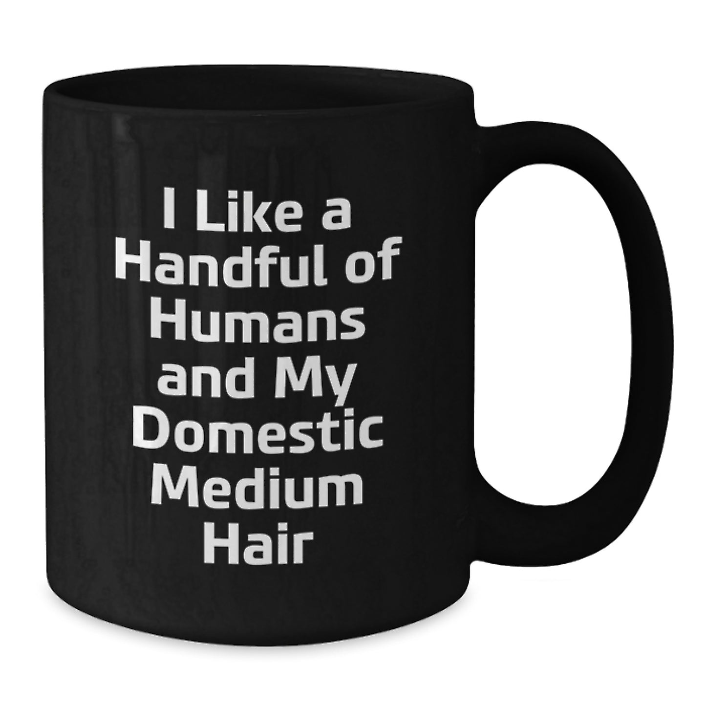Funny Domestic Medium Hair Christmas Unique Gifts for Men Women Friends Coworkers Family from I Like A Handful Of Humans And My Domestic Medium Hair Black Coffee Mug - Additional