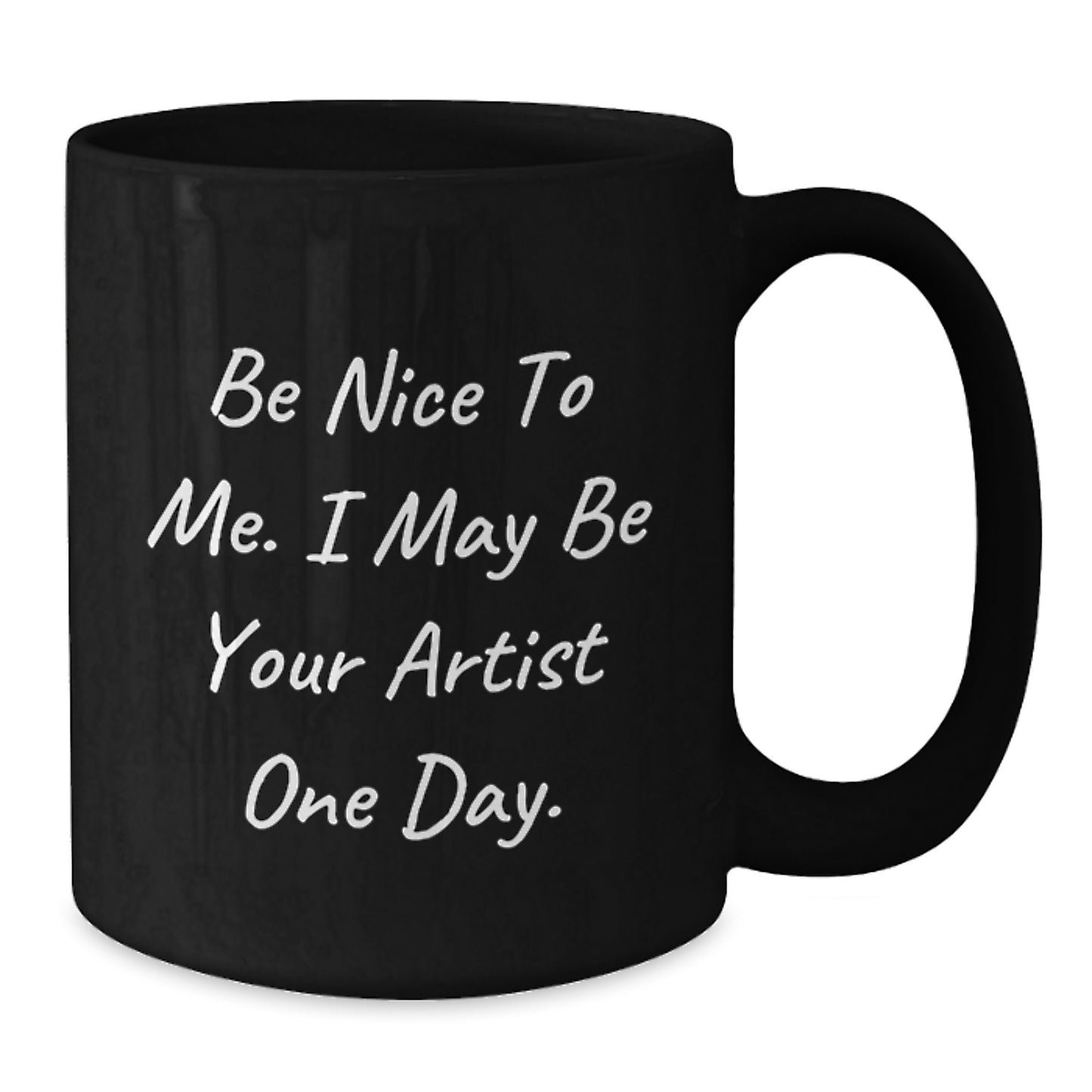 Funny Artist Gifts from Friends, Inspirational Be Nice To Me. I May Be Your Artist One Day. Black Coffee Mugs for Graduation, Artist Unique Gifts - Additional
