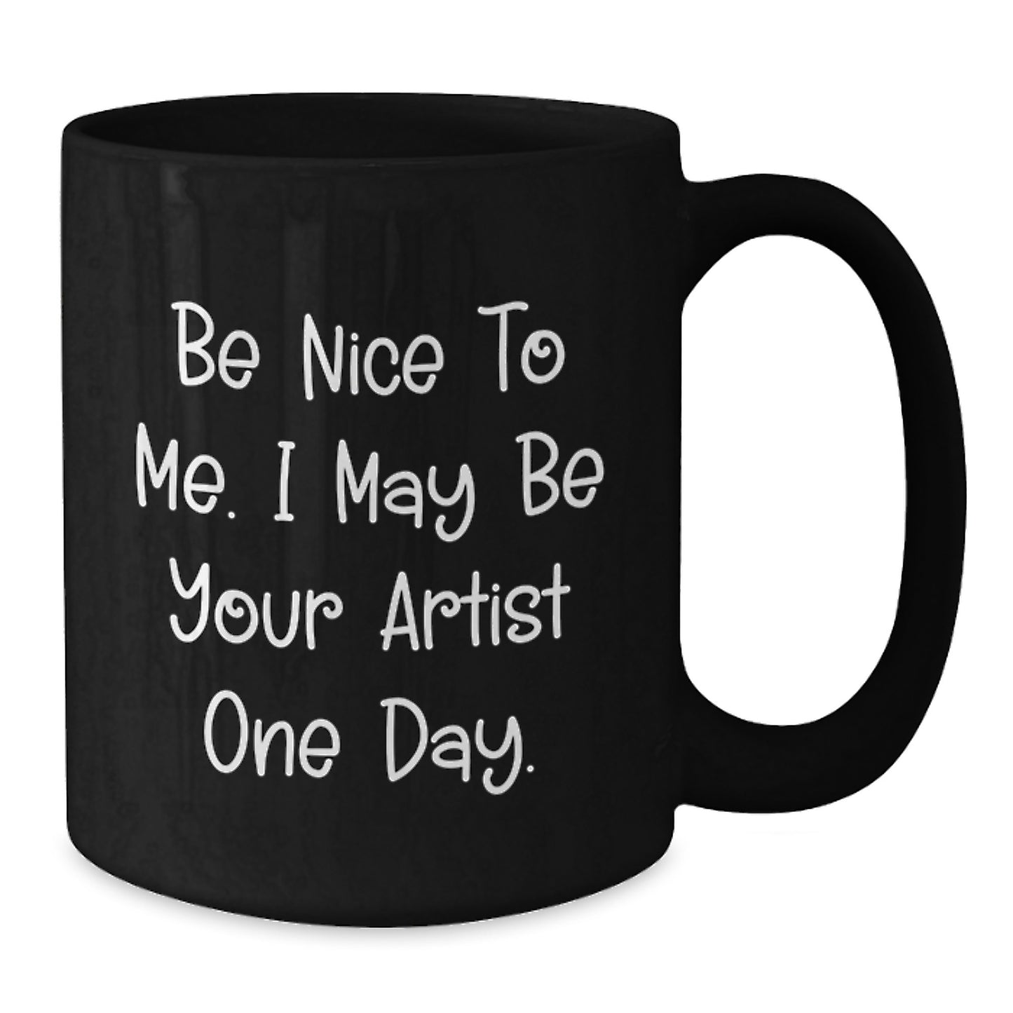 Artist Gifts from Friends - Be Nice To Me. I May Be Your Artist One Day. Funny Graduation Black Coffee Mug - Gifts for Artist - Additional