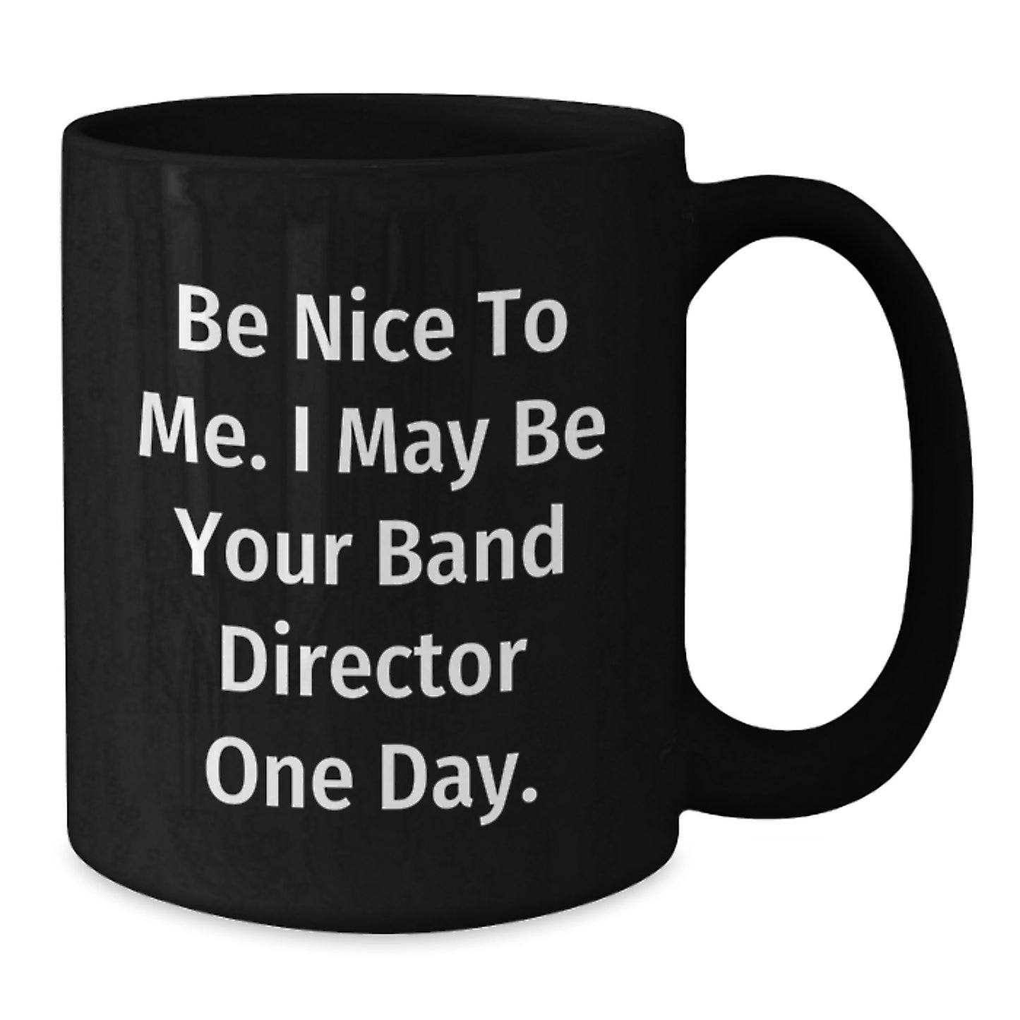 Funny Mug for Band Director, Birthday Unique Gift from Friends, Unique Gifts for Him, 'Be Nice To Me, I May Be Your Band Director One Day' Ceramic Coffee Mug - Additional