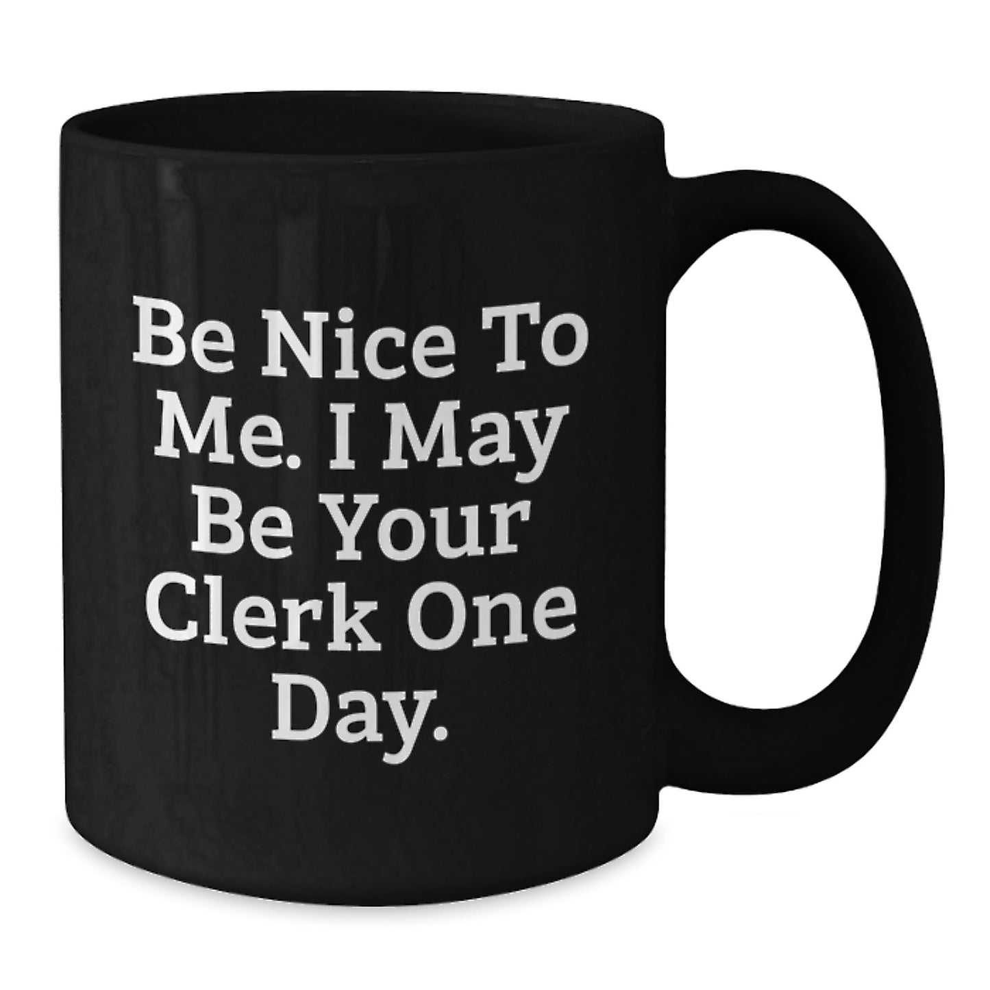 Funny Clerk Gifts from Friends, Family, or Coworkers - Be Nice To Me. I May Be Your Clerk One Day. Black Coffee Mug - Additional