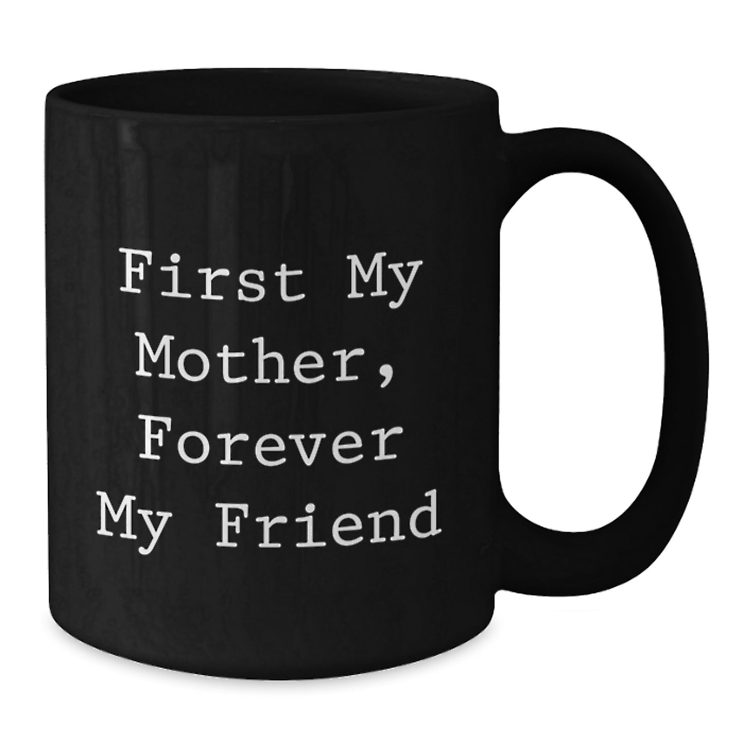 Funny Mom Gifts from Friends, Black Coffee Mug with 'First My Mother, Forever My Friend' Quote, Birthday Unique Gift for Mom - Additional