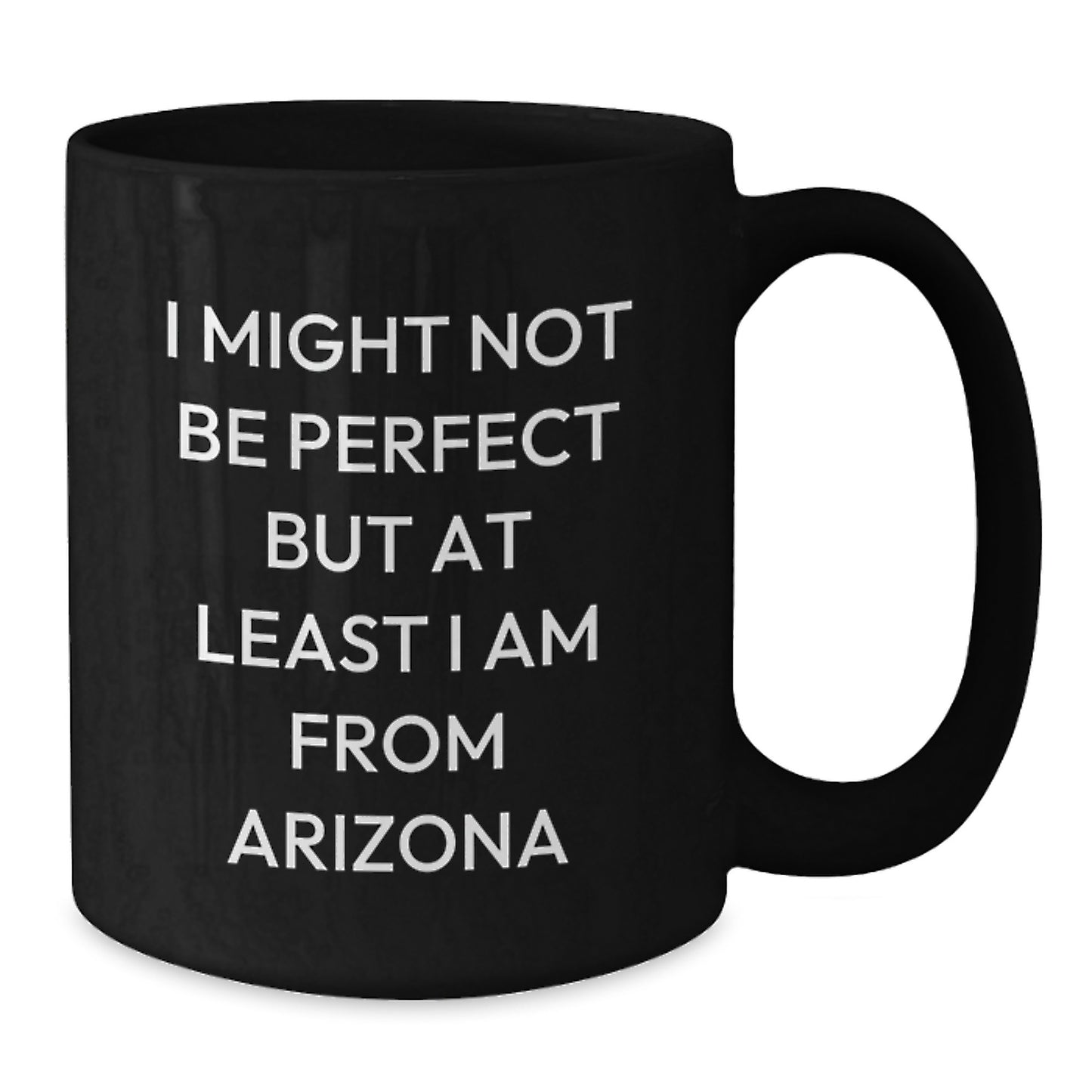 Funny Arizona Gifts from Friends for Birthday Unique Black Coffee Mug, 'I Might Not Be Perfect But At Least I Am From Arizona' - Additional