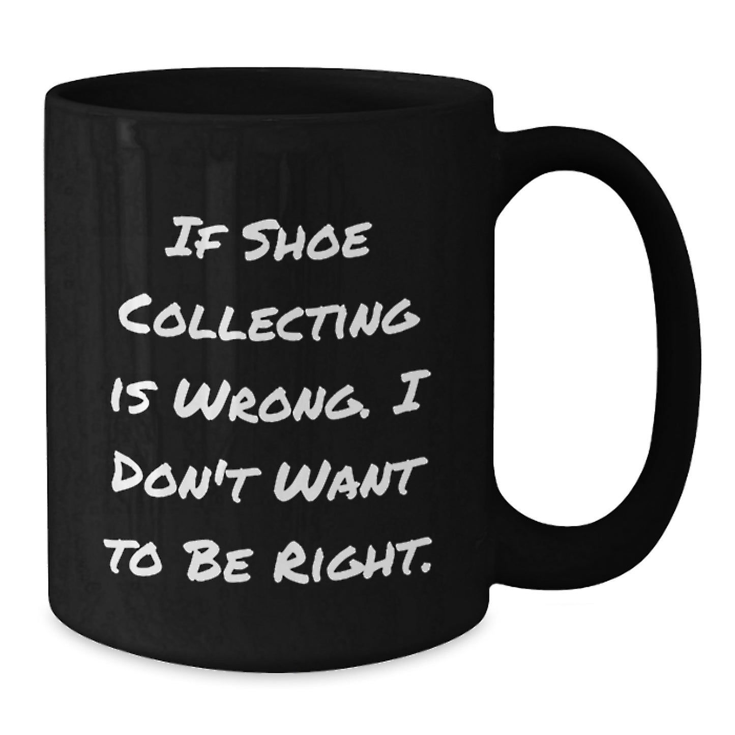 Funny Shoe Collecting Mugs for Friends Gifts from Men - Christmas Unique Gifts for Shoe Collectors - If Shoe Collecting Is Wrong I Don't Want To Be Right Black Coffee Mug - Additional
