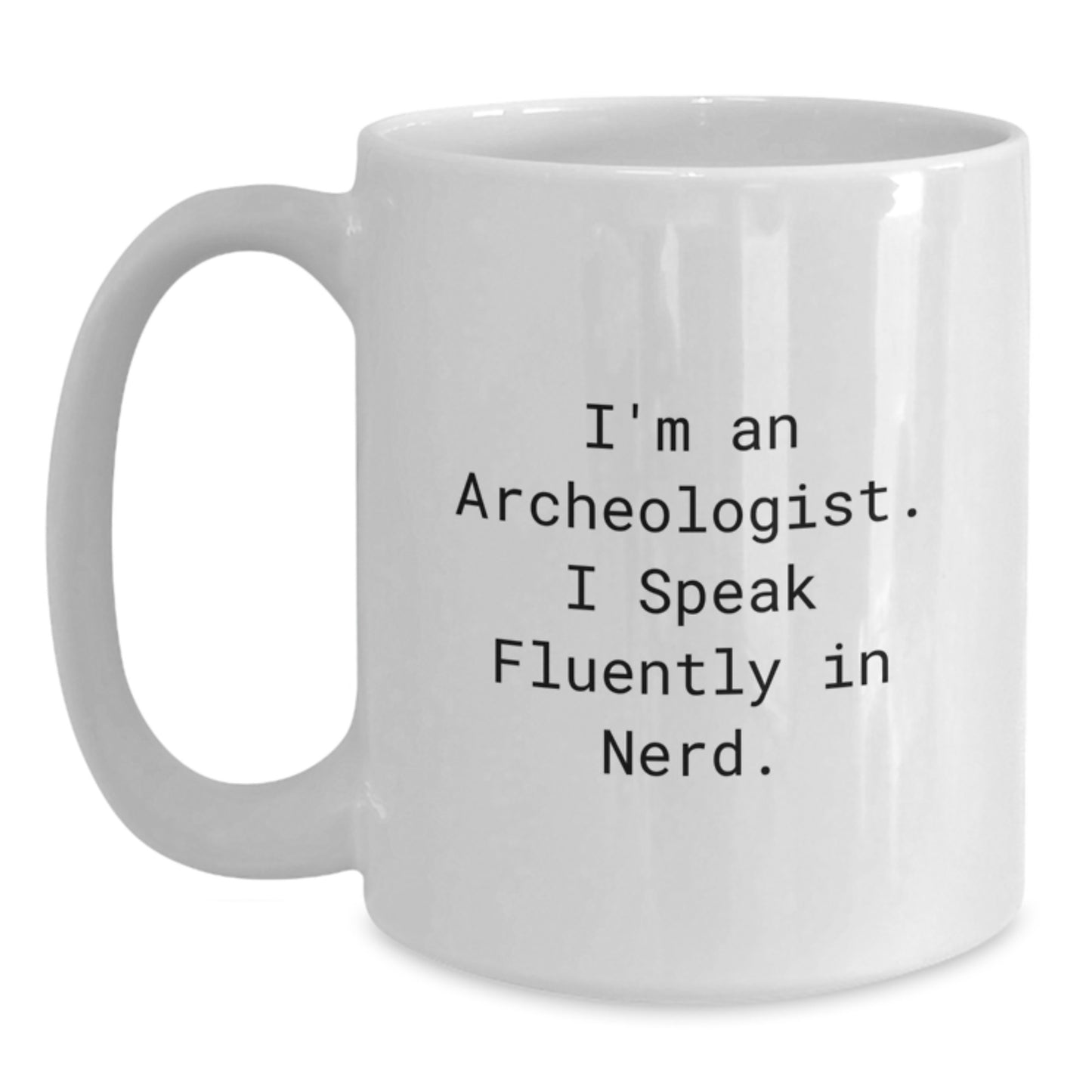 Funny Archeologist Gifts for Her or Him, I'm An Archeologist. I Speak Fluently In genius. White Coffee Mug, Graduation Unique Gifts from Family, Friends, Coworkers - 11oz or 15oz Ceramic Mug - Main