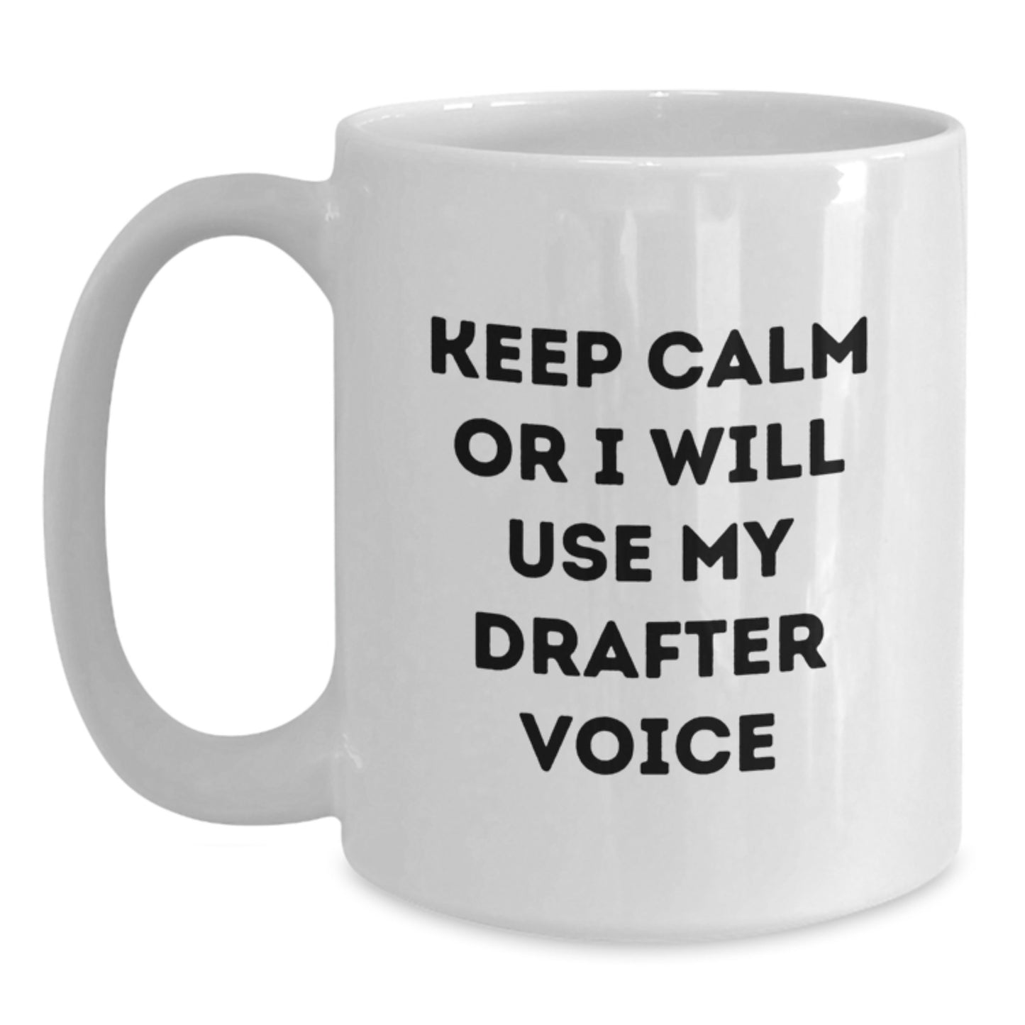 Funny Drafter Quotes White Coffee Mugs for Graduation Gifts from Family or Friends, Keep Calm Or I Will Use My Drafter Voice, 11oz or 15oz Ceramic Mugs - Main