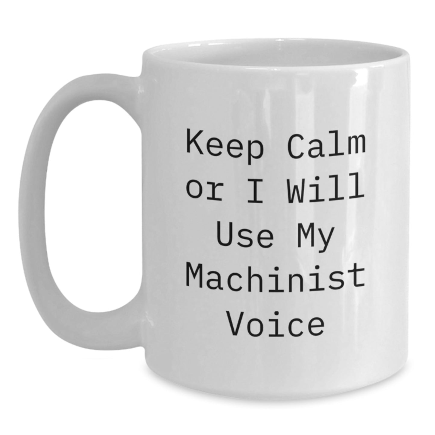 Funny Machinist Christmas Unique Gifts from Friends to Machinist Men, A White Coffee Mug for the Machinist with Funny Quote 'Keep Calm Or I Will Use My Machinist Voice' - Main