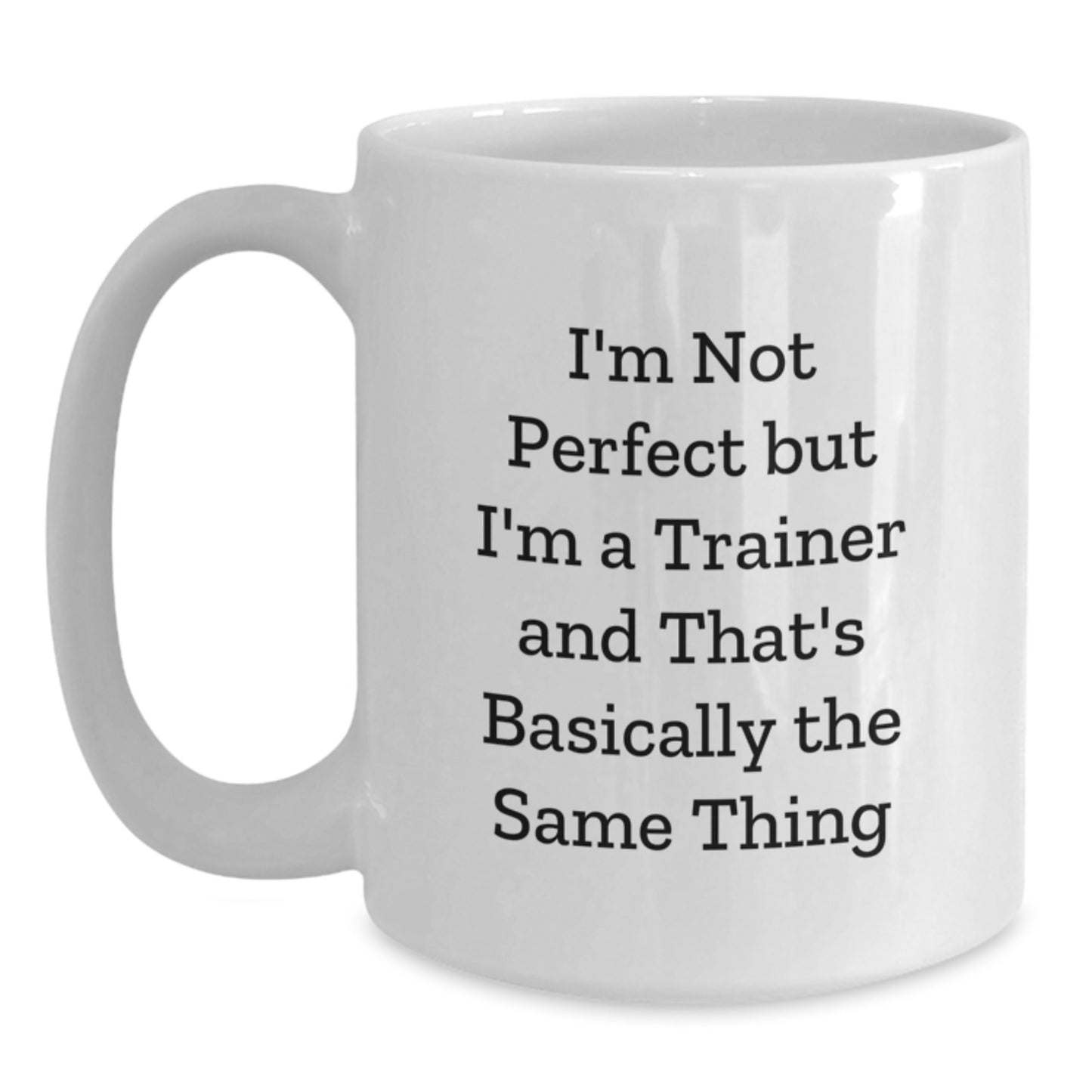 Funny Trainer Quotes Gifts for Men from Trainers, White Coffee Mugs for Graduation, I'm Not Perfect But I'm A Trainer And That's Basically The Same Thing - Main