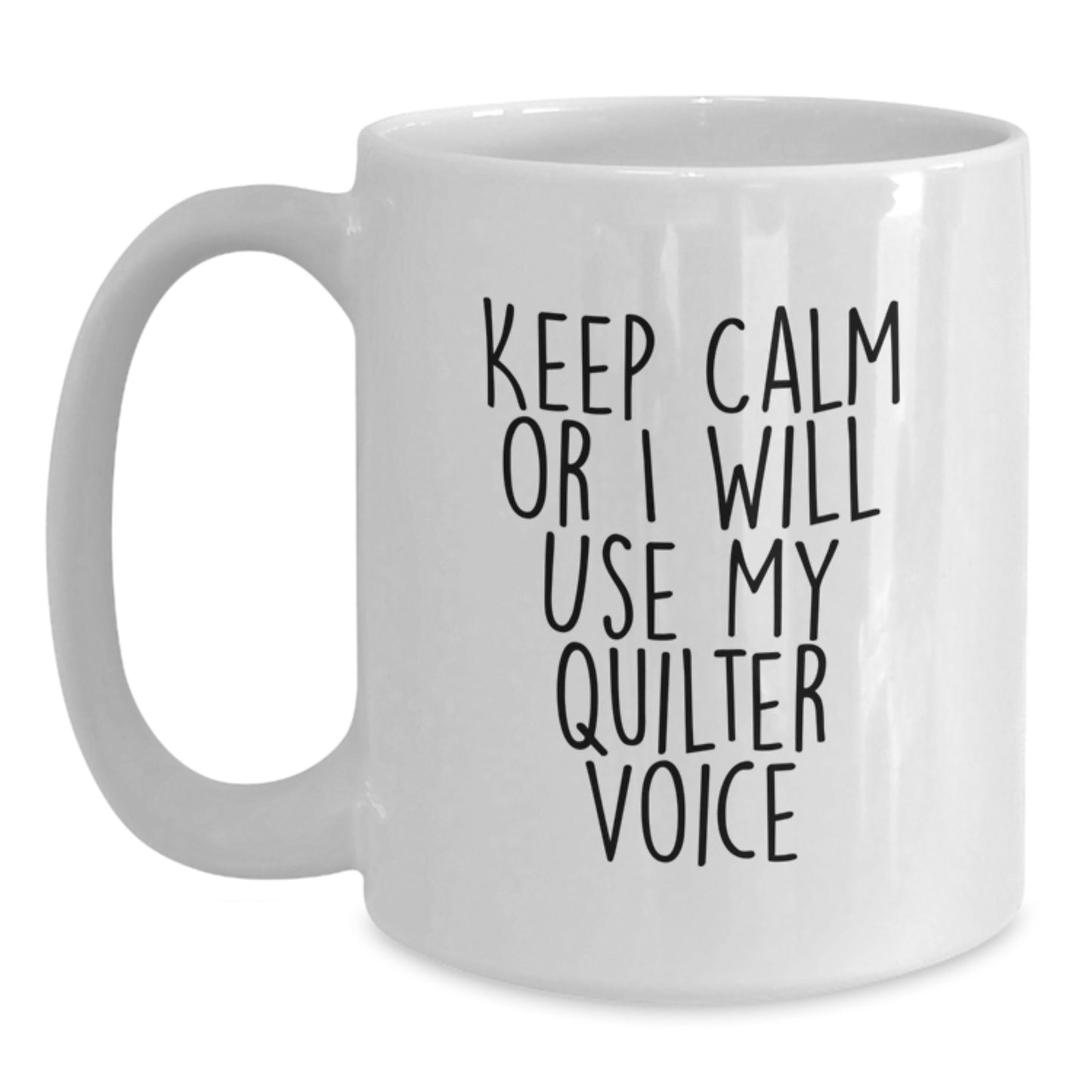 Funny Quilter Gifts from Friends for Quilter, White Coffee Mug with 'Keep Calm Or I Will Use My Quilter Voice', Graduation Unique Gifts - Main