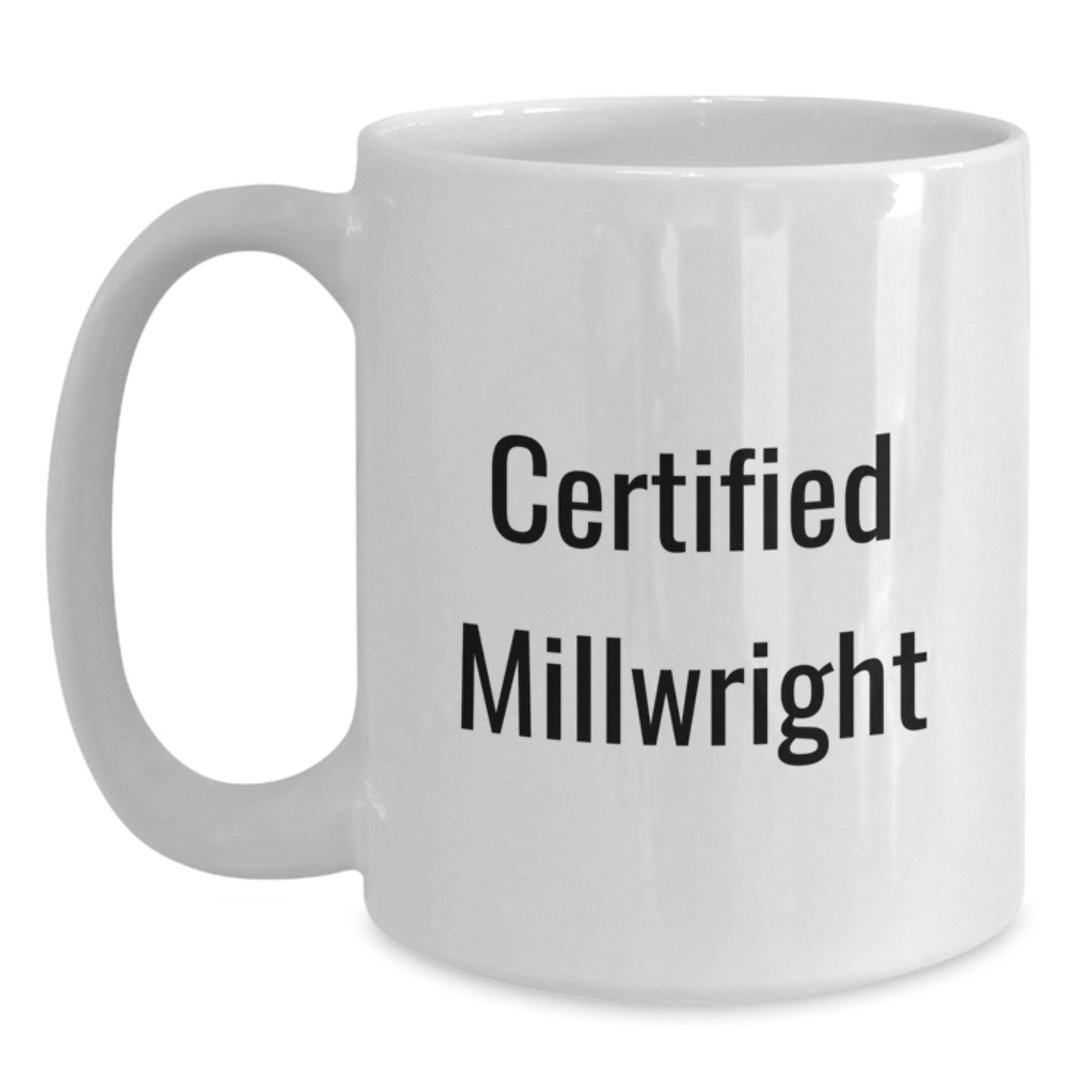 Funny Certified Millwright Gifts for Men and Women - White Coffee Mug, Inspirational Quote, Perfect Birthday Unique Gifts from Friends and Family - Main