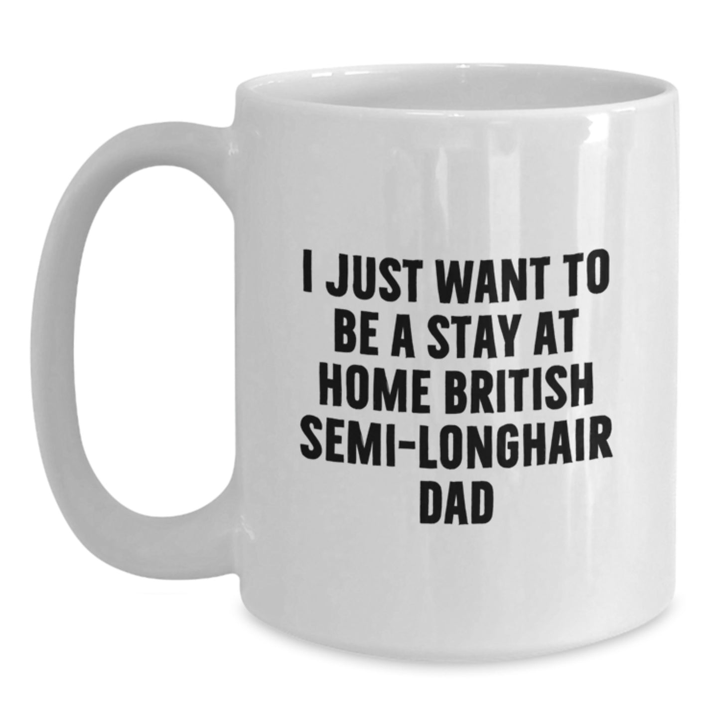 British Semi-Longhair Cat Dad's Funny White Coffee Mug Gifts from Friends for Graduation - I Just Want To Be A Stay At Home British Semi-longhair Dad - Main
