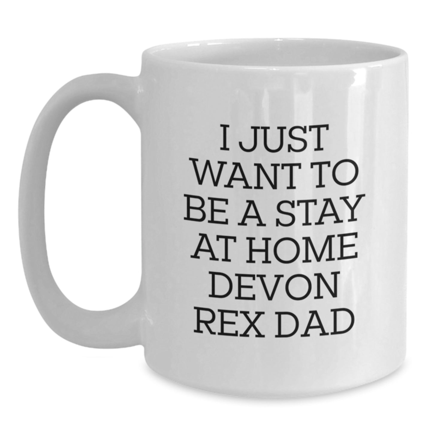 Funny Devon Rex Cat Gifts from Mom for Dad's Graduation - 'I Just Want To Be A Stay At Home Devon Rex Dad' White Coffee Mug, 11oz or 15oz - Main