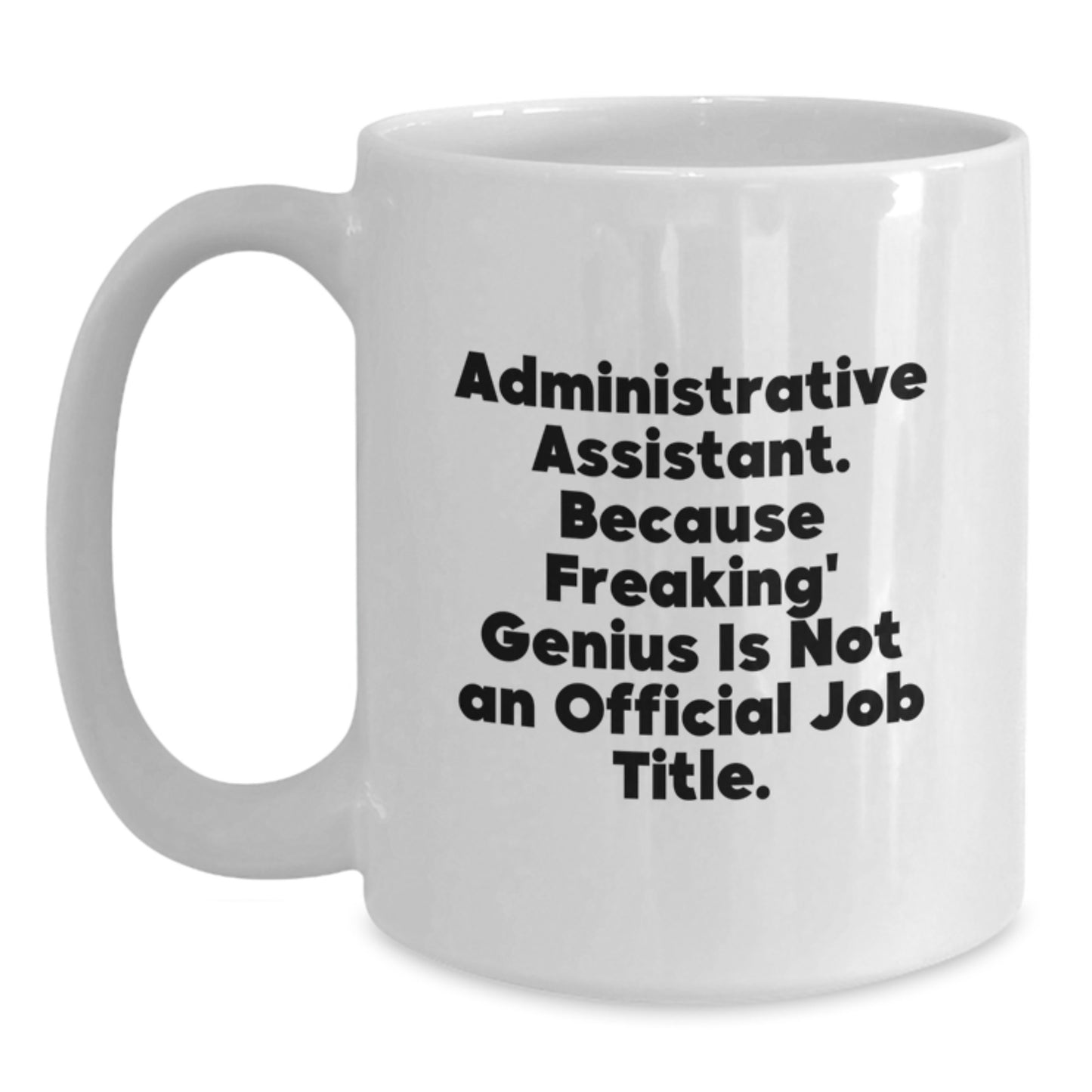 Funny Administrative Assistant Gifts from Friends for Graduation White Coffee Mugs, 'Administrative Assistant. Because Freaking' genius Is Not An Official Job Title.' - Main
